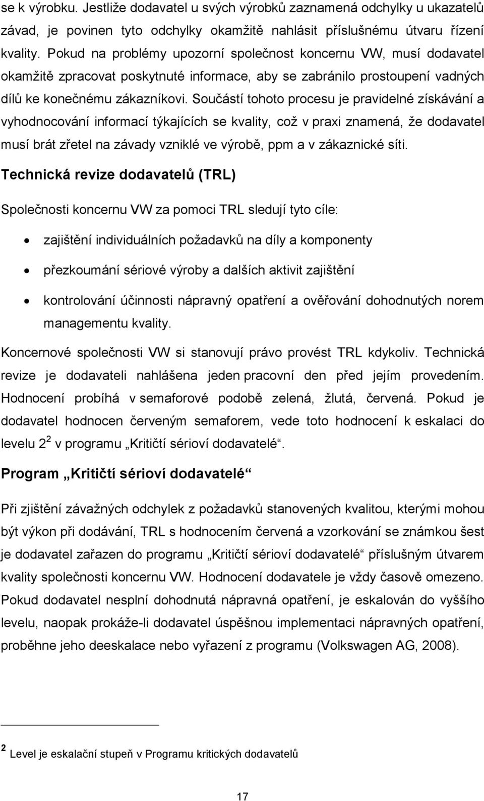 Součástí tohoto procesu je pravidelné získávání a vyhodnocování informací týkajících se kvality, což v praxi znamená, že dodavatel musí brát zřetel na závady vzniklé ve výrobě, ppm a v zákaznické