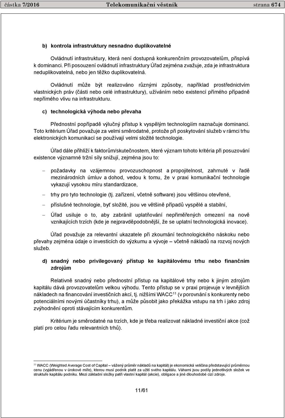 Ovládnutí může být realizováno různými způsoby, například prostřednictvím vlastnických práv (části nebo celé infrastruktury), užíváním nebo existencí přímého případně nepřímého vlivu na