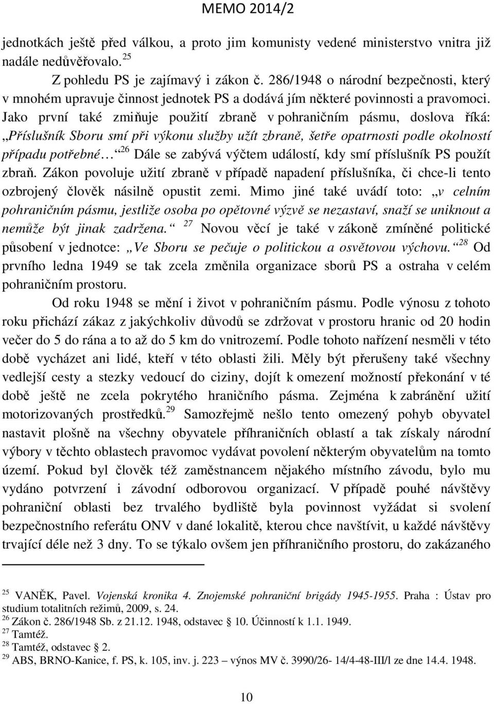 Jako první také zmiňuje použití zbraně v pohraničním pásmu, doslova říká: Příslušník Sboru smí při výkonu služby užít zbraně, šetře opatrnosti podle okolností případu potřebné 26 Dále se zabývá