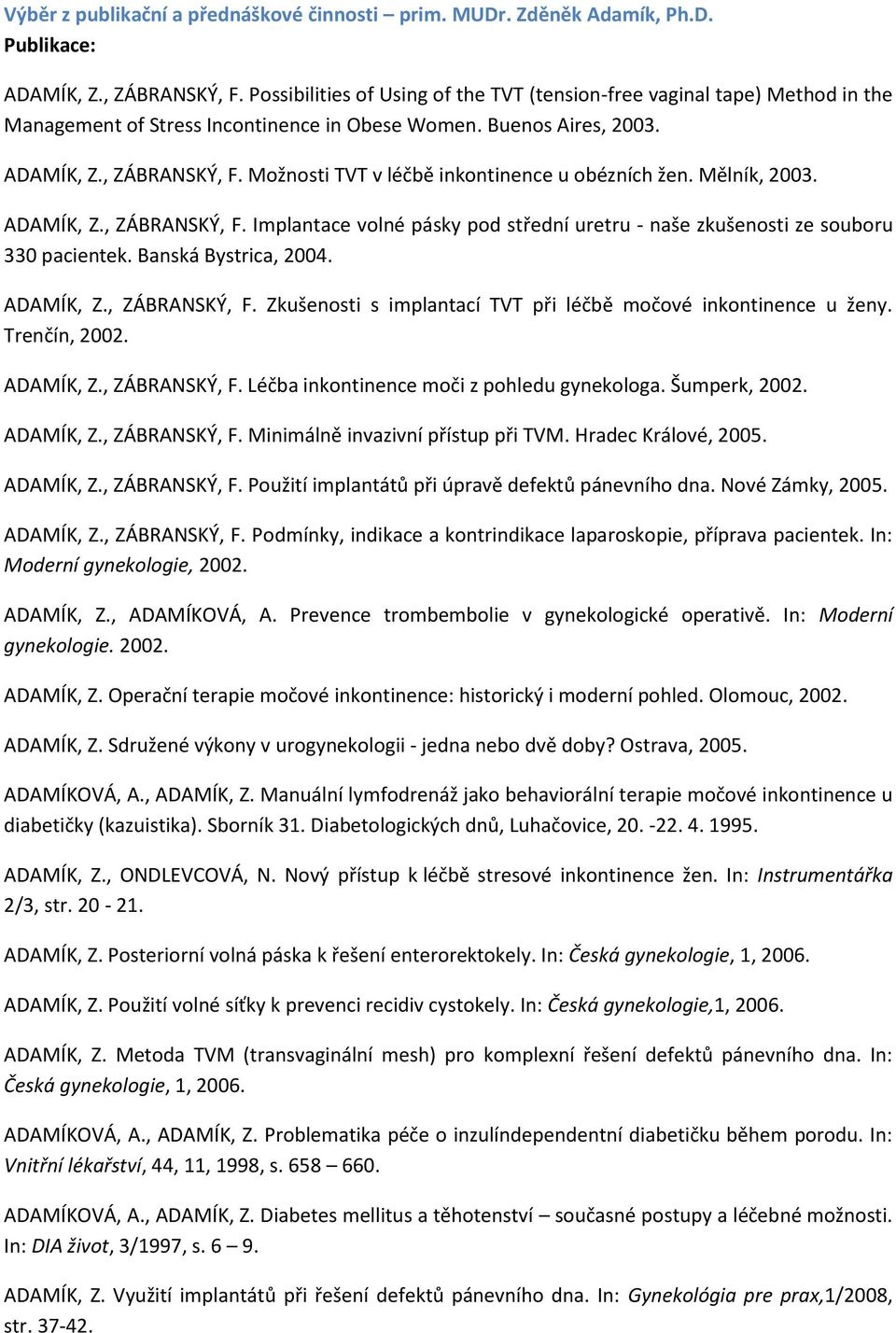 Možnosti TVT v léčbě inkontinence u obézních žen. Mělník, 2003. ADAMÍK, Z., ZÁBRANSKÝ, F. Implantace volné pásky pod střední uretru - naše zkušenosti ze souboru 330 pacientek. Banská Bystrica, 2004.