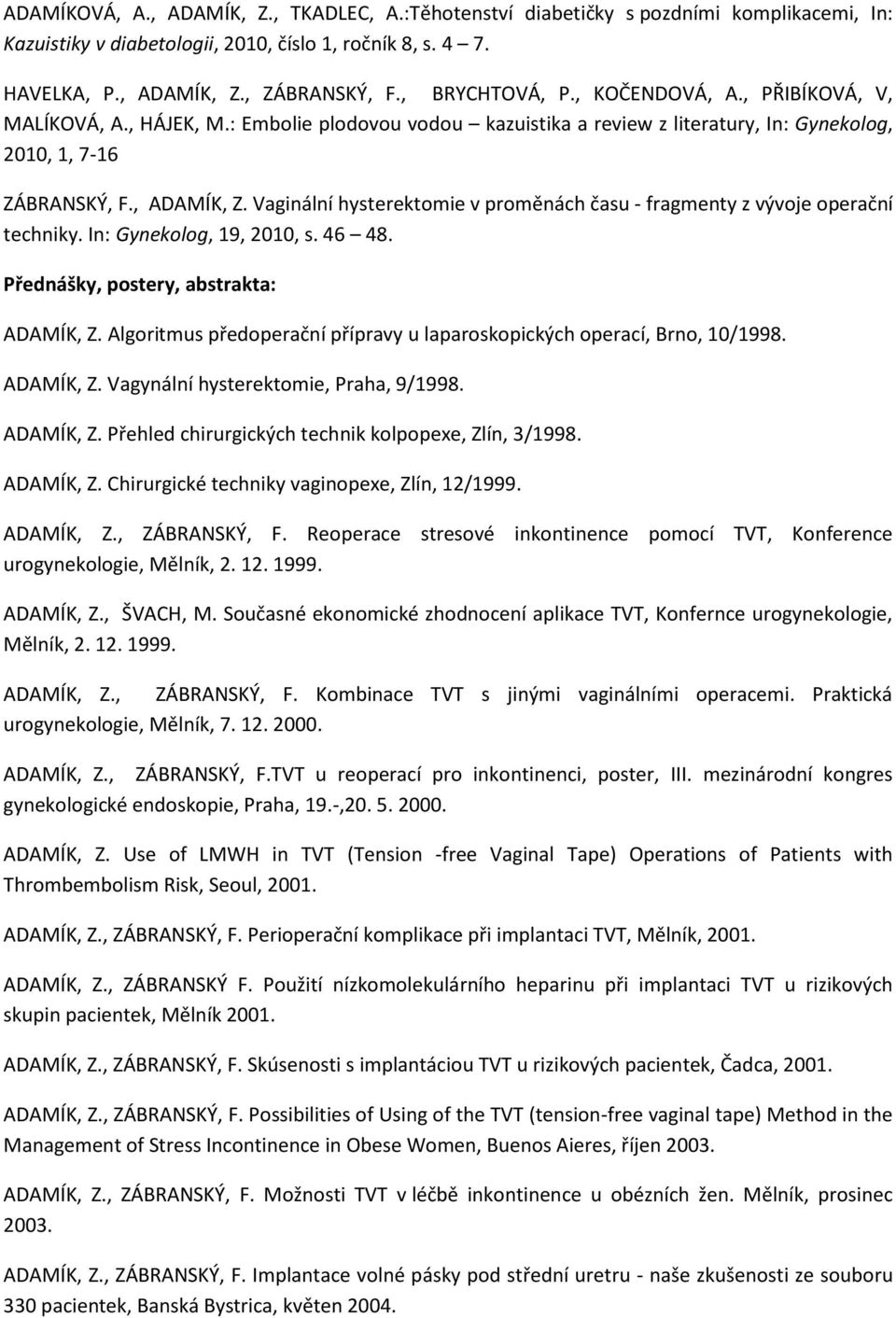 Vaginální hysterektomie v proměnách času - fragmenty z vývoje operační techniky. In: Gynekolog, 19, 2010, s. 46 48. Přednášky, postery, abstrakta: ADAMÍK, Z.