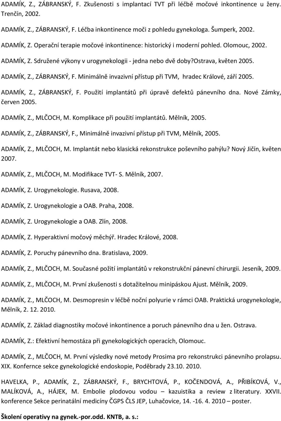 Minimálně invazivní přístup při TVM, hradec Králové, září 2005. ADAMÍK, Z., ZÁBRANSKÝ, F. Použití implantátů při úpravě defektů pánevního dna. Nové Zámky, červen 2005. ADAMÍK, Z., MLČOCH, M.