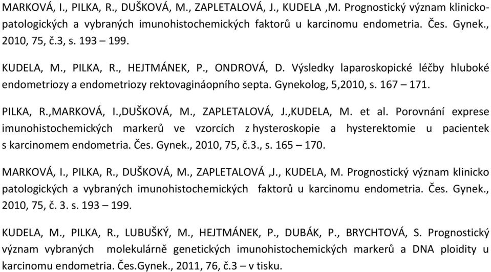 ,DUŠKOVÁ, M., ZAPLETALOVÁ, J.,KUDELA, M. et al. Porovnání exprese imunohistochemických markerů ve vzorcích z hysteroskopie a hysterektomie u pacientek s karcinomem endometria. Čes. Gynek.