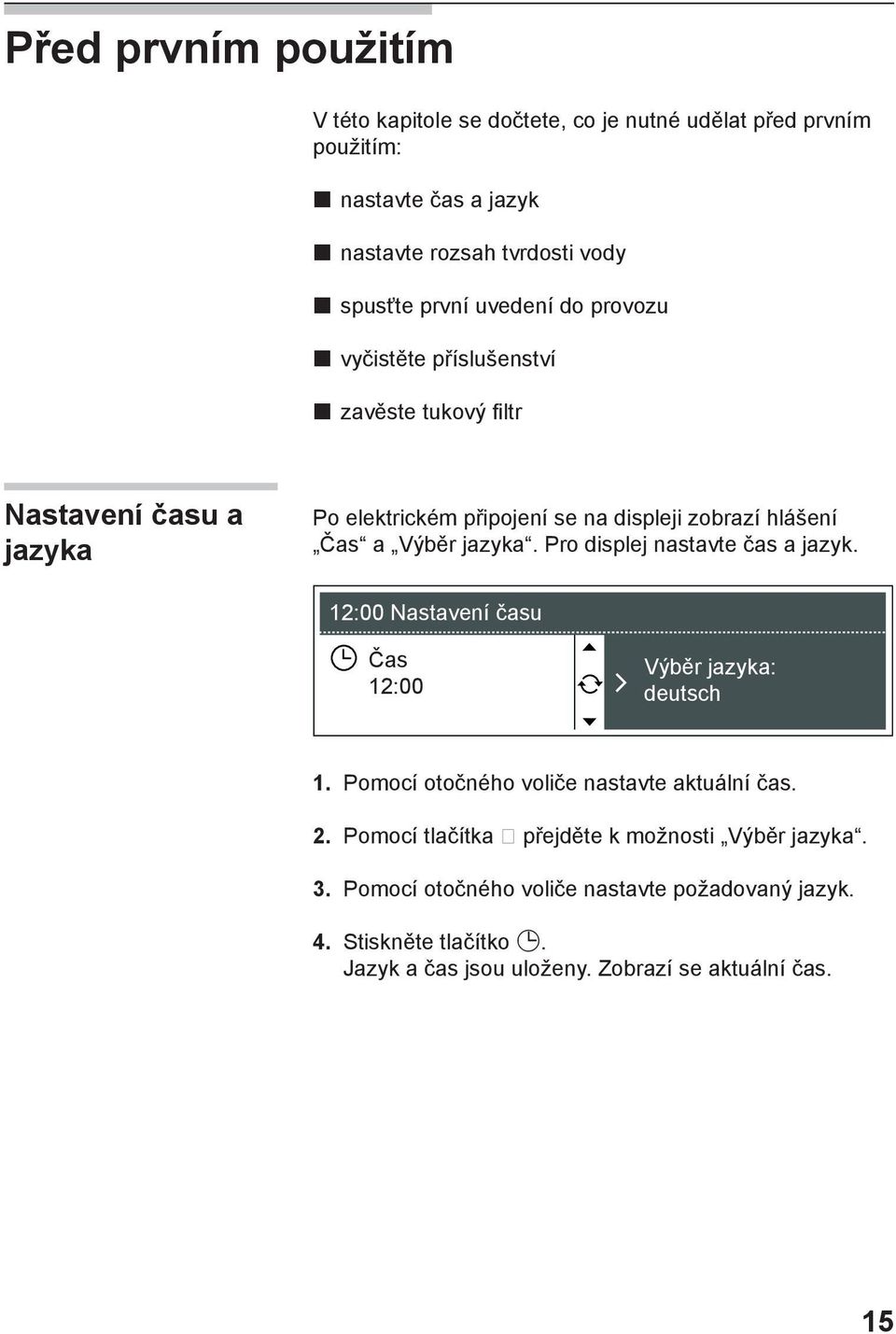 jazyka. Pro displej nastavte čas a jazyk. 2:00 Nastavení času Čas 2:00 Výběr jazyka: deutsch. Pomocí otočného voliče nastavte aktuální čas. 2. Pomocí tlačítka přejděte k možnosti Výběr jazyka.