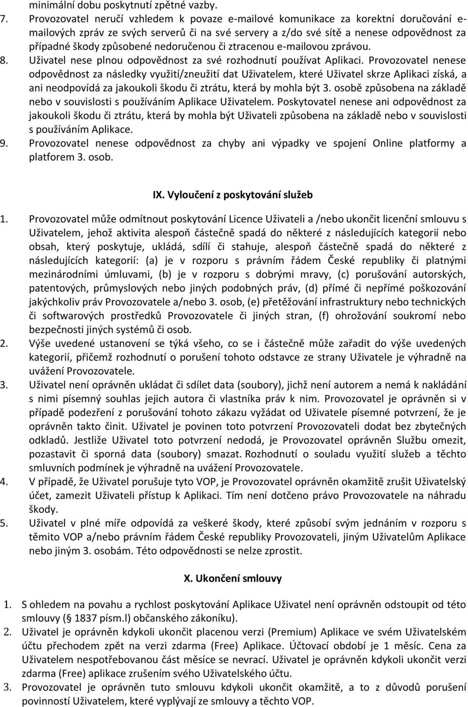 způsobené nedoručenou či ztracenou e-mailovou zprávou. 8. Uživatel nese plnou odpovědnost za své rozhodnutí používat Aplikaci.