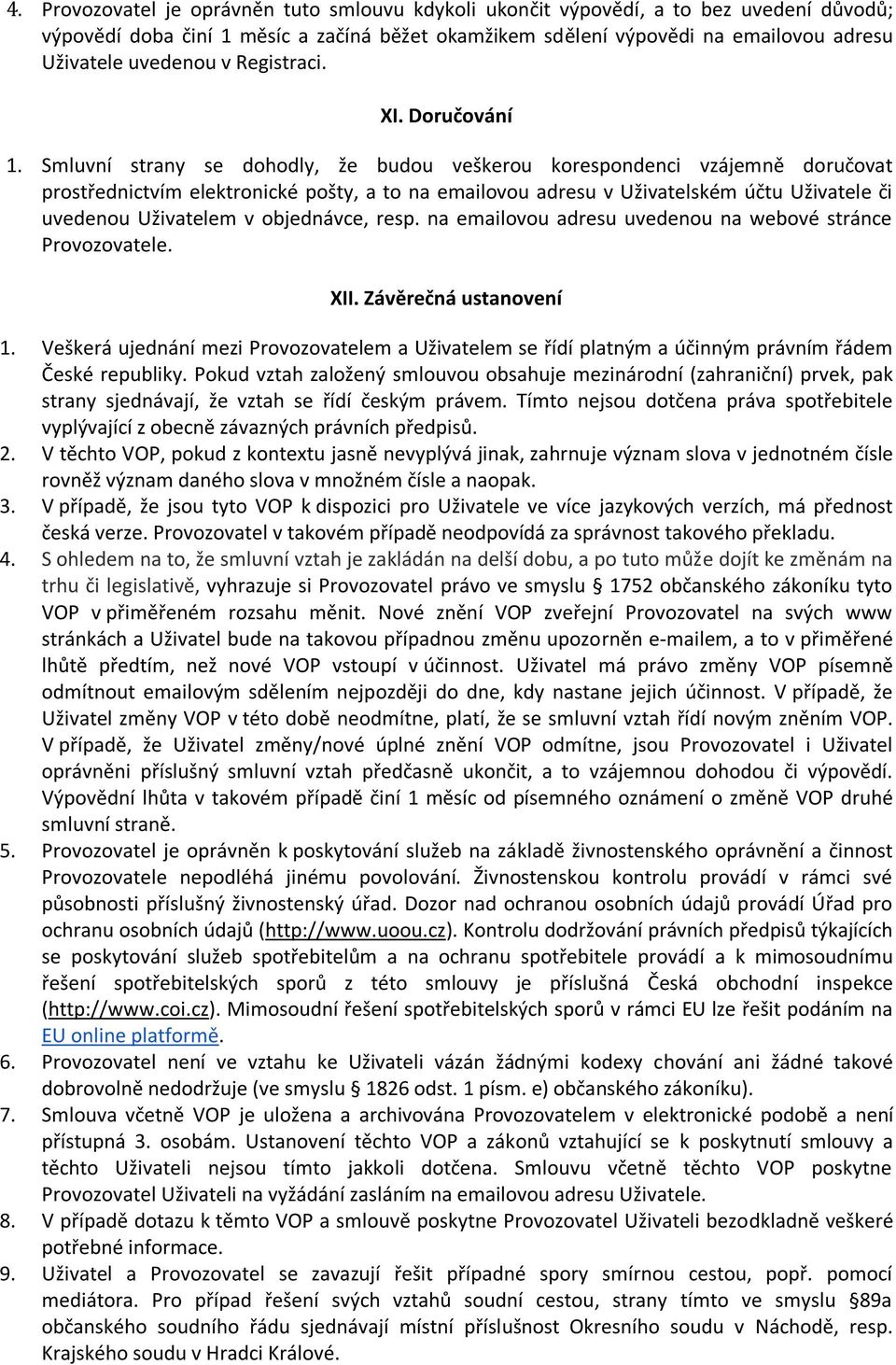 Smluvní strany se dohodly, že budou veškerou korespondenci vzájemně doručovat prostřednictvím elektronické pošty, a to na emailovou adresu v Uživatelském účtu Uživatele či uvedenou Uživatelem v