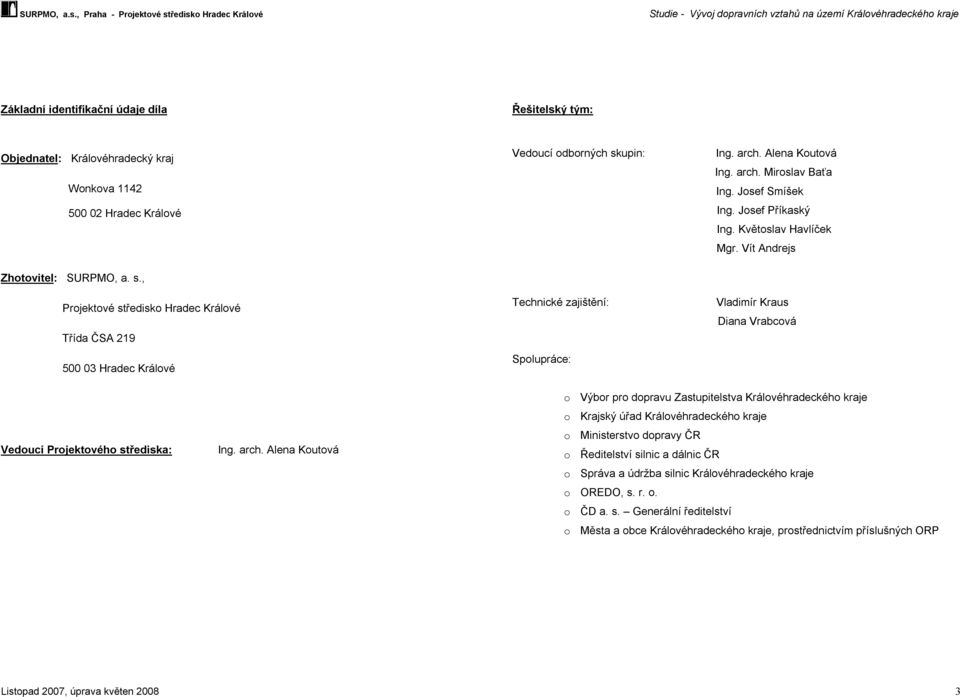 , Projektové středisko Hradec Králové Třída ČSA 219 500 03 Hradec Králové Technické zajištění: Spolupráce: Vladimír Kraus Diana Vrabcová Vedoucí Projektového střediska: Ing. arch.