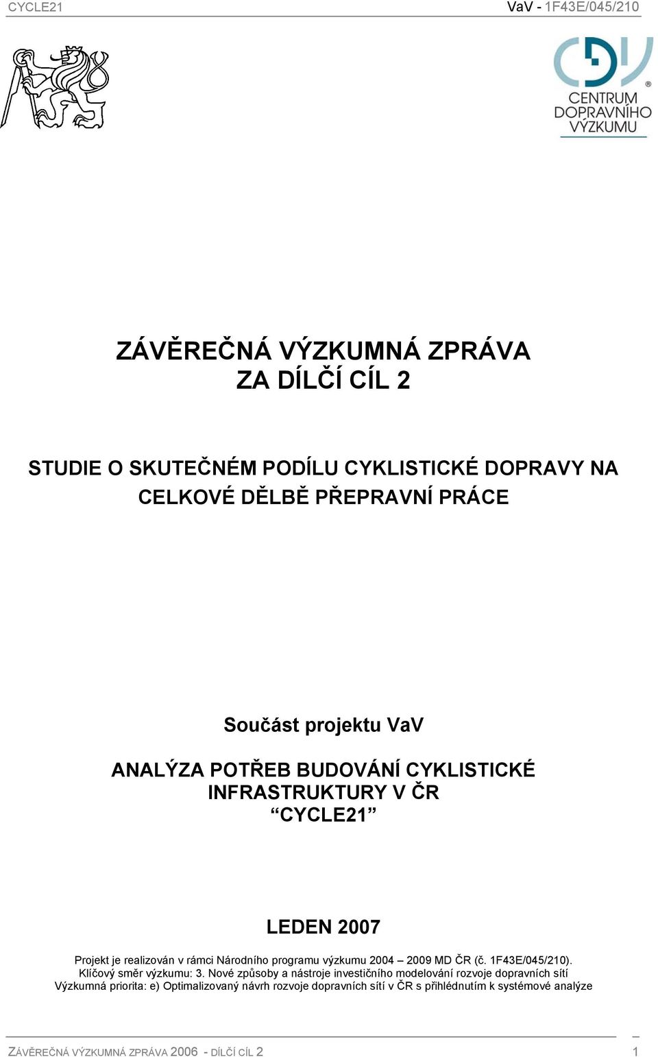 2004 2009 MD ČR (č. 1F43E/045/210). Klíčový směr výzkumu: 3.