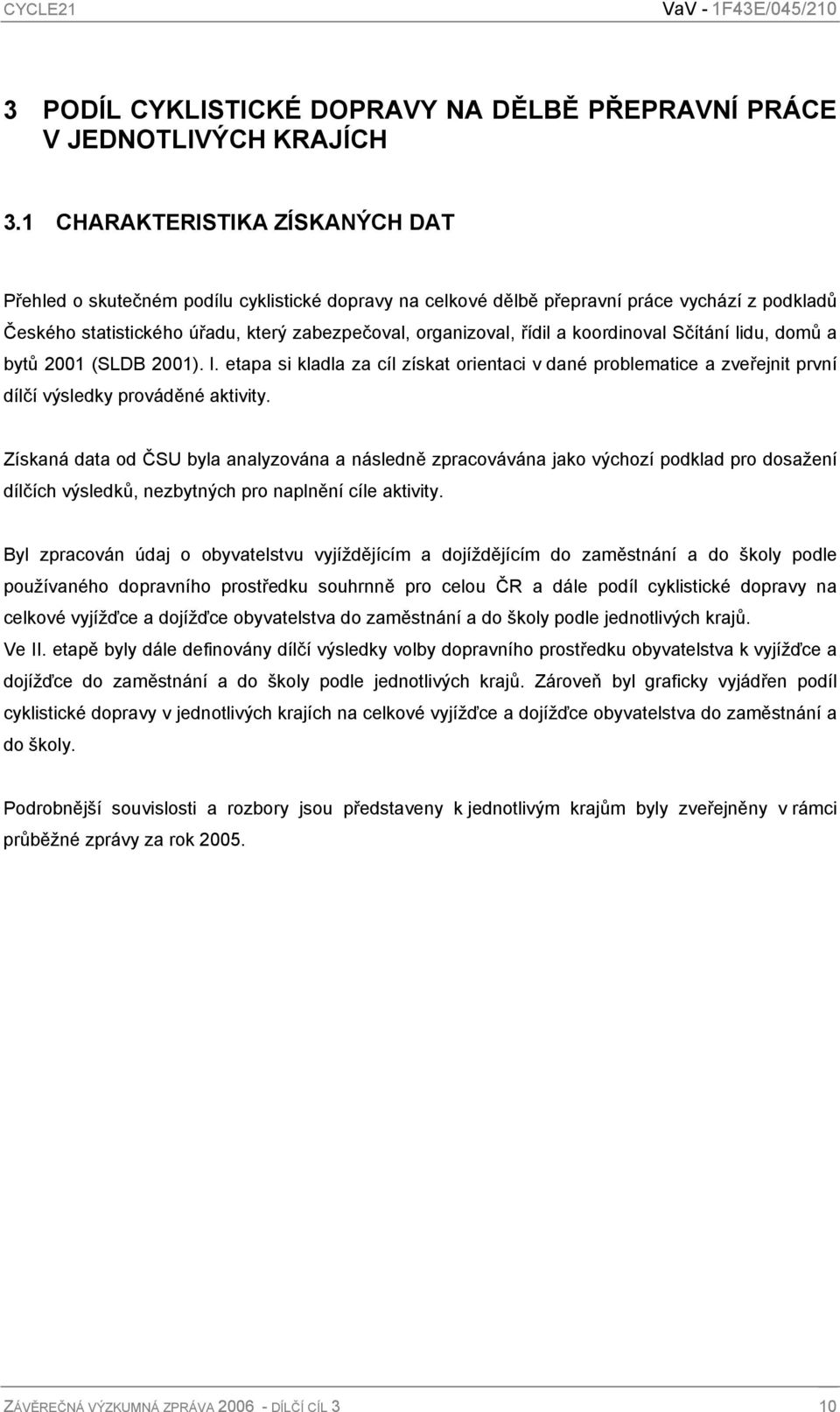 a koordinoval Sčítání lidu, domů a bytů 2001 (SLDB 2001). I. etapa si kladla za cíl získat orientaci v dané problematice a zveřejnit první dílčí výsledky prováděné aktivity.