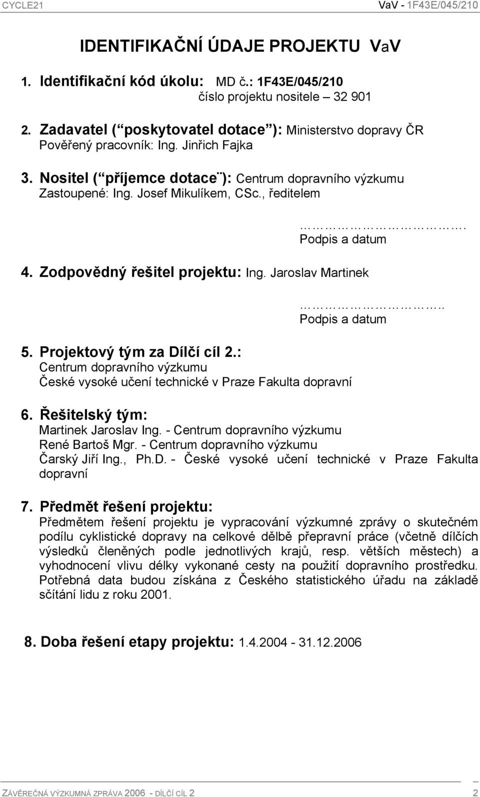 Projektový tým za Dílčí cíl 2.: Centrum dopravního výzkumu České vysoké učení technické v Praze Fakulta dopravní. Podpis a datum.. Podpis a datum 6. Řešitelský tým: Martinek Jaroslav Ing.