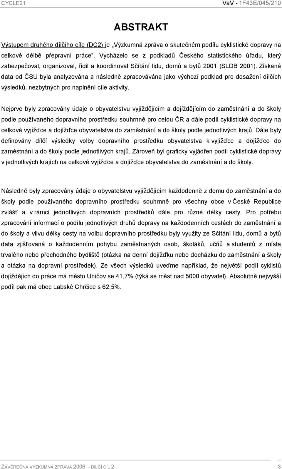 Získaná data od ČSU byla analyzována a následně zpracovávána jako výchozí podklad pro dosažení dílčích výsledků, nezbytných pro naplnění cíle aktivity.