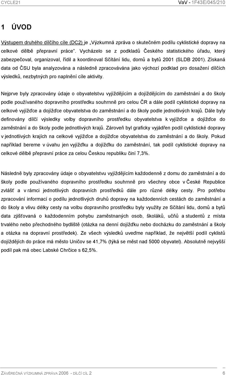 Získaná data od ČSU byla analyzována a následně zpracovávána jako výchozí podklad pro dosažení dílčích výsledků, nezbytných pro naplnění cíle aktivity.