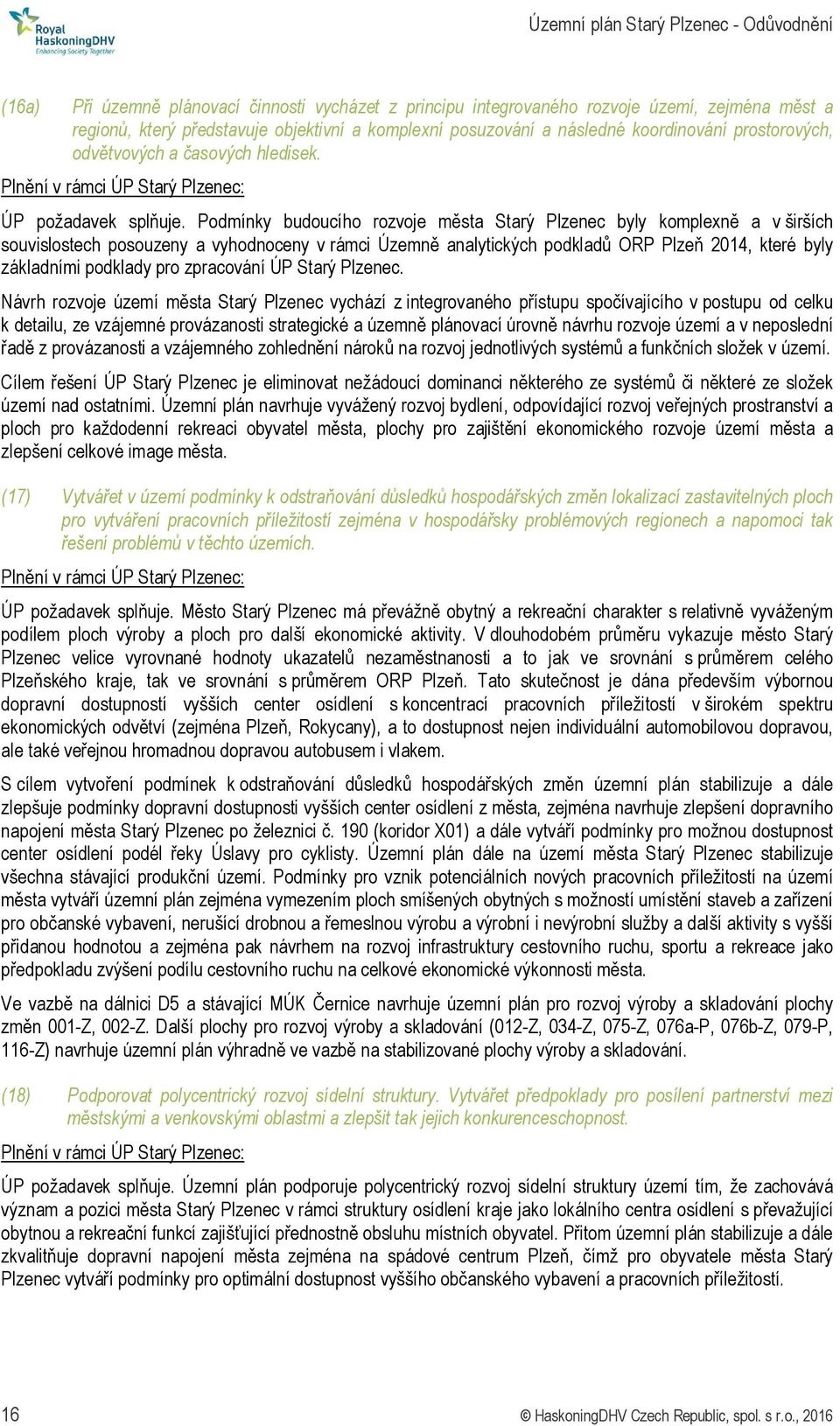 Podmínky budoucího rozvoje města Starý Plzenec byly komplexně a v širších souvislostech posouzeny a vyhodnoceny v rámci Územně analytických podkladů ORP Plzeň 2014, které byly základními podklady pro