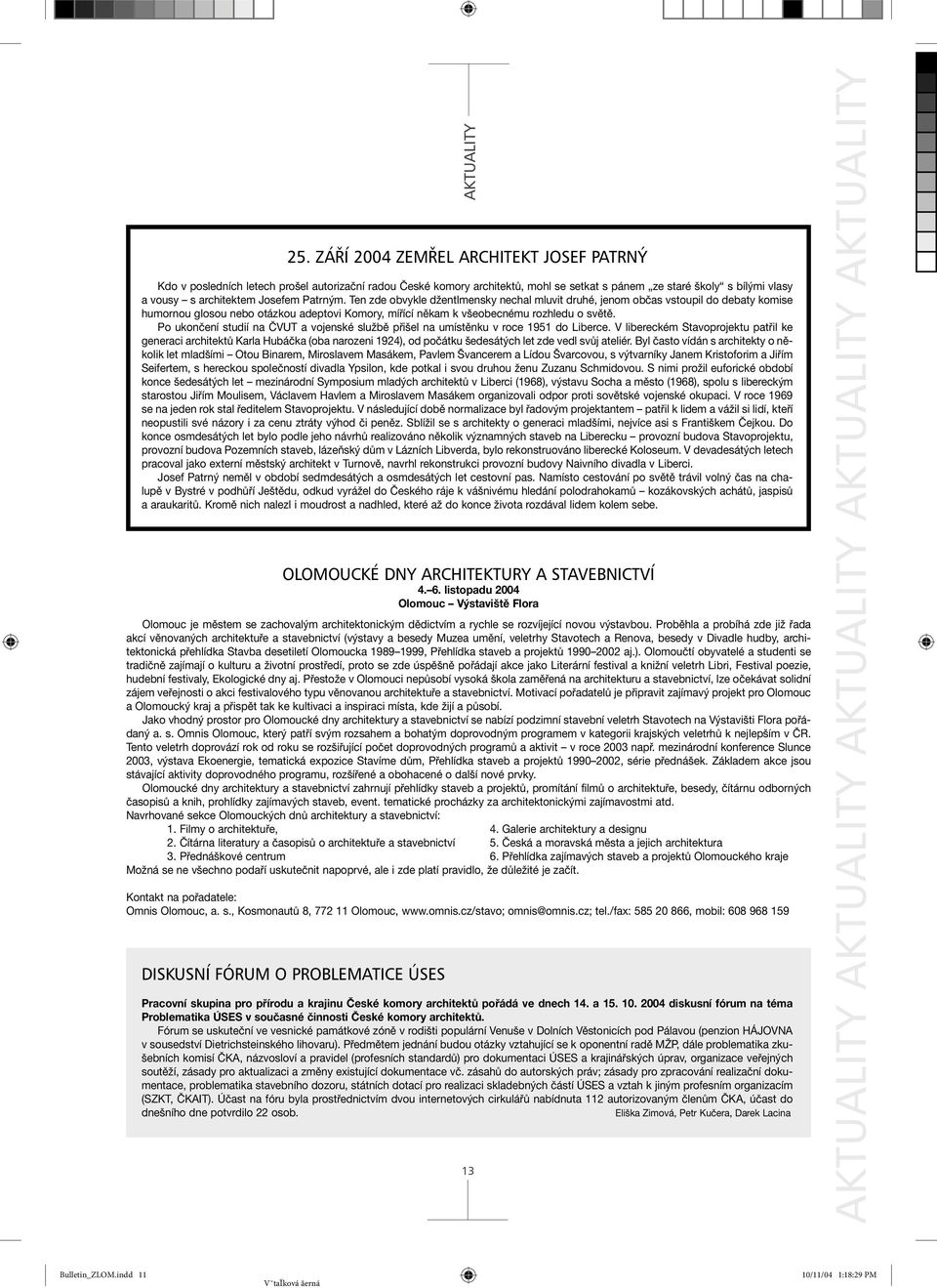 Patrným. Ten zde obvykle džentlmensky nechal mluvit druhé, jenom občas vstoupil do debaty komise humornou glosou nebo otázkou adeptovi Komory, mířící někam k všeobecnému rozhledu o světě.