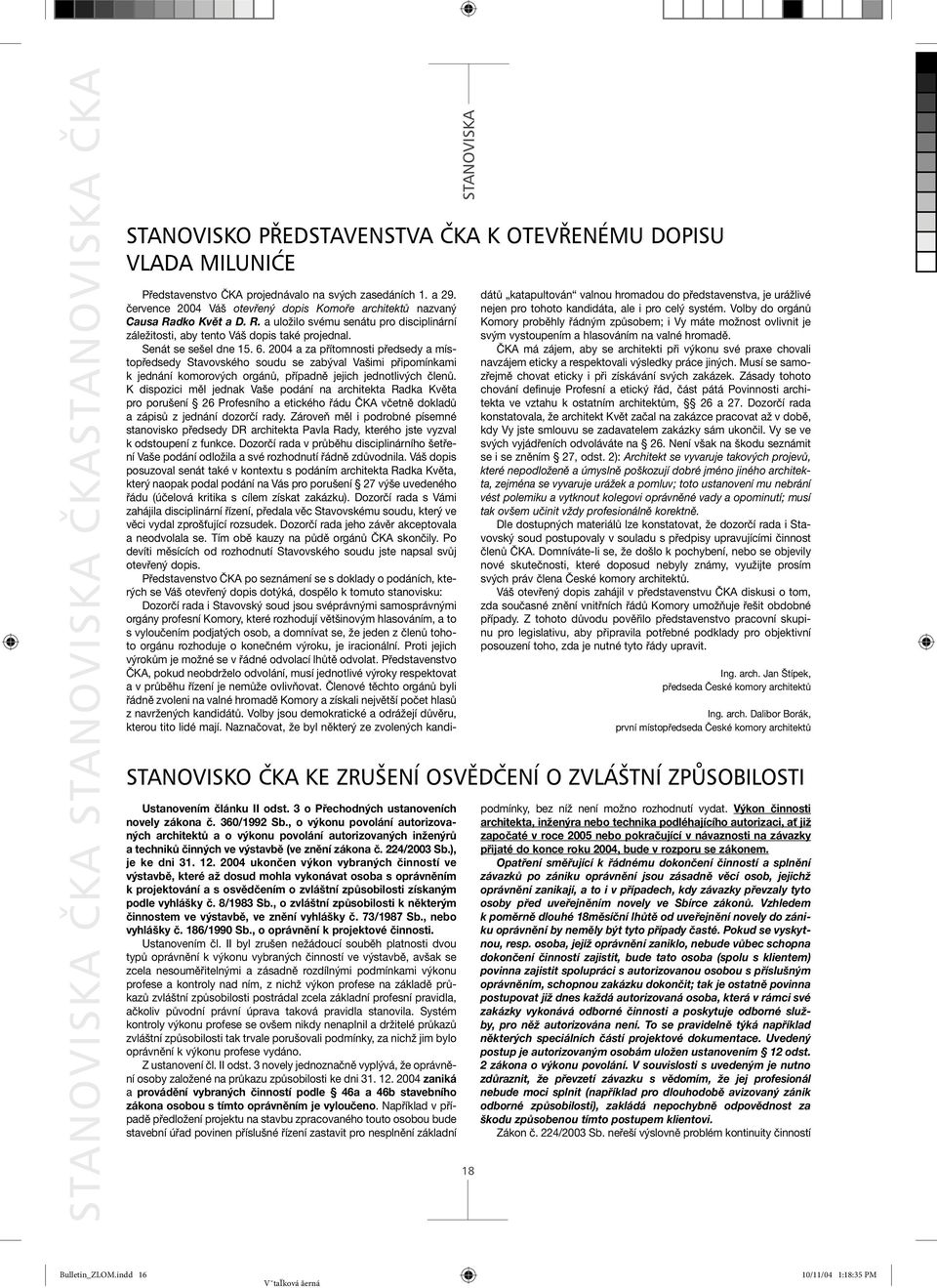 2004 a za přítomnosti předsedy a místopředsedy Stavovského soudu se zabýval Vašimi připomínkami k jednání komorových orgánů, případně jejich jednotlivých členů.