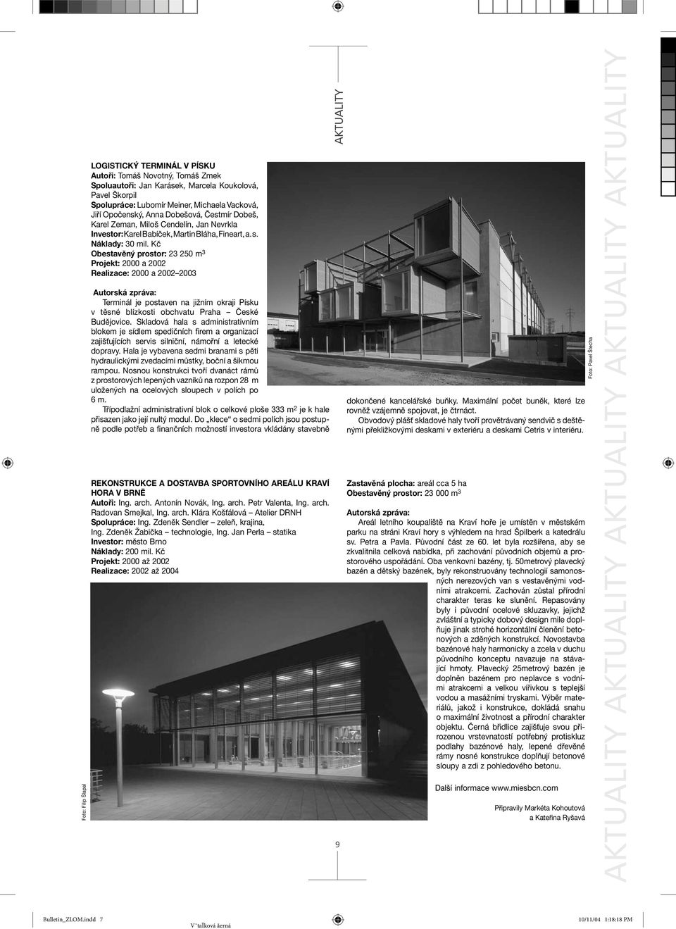 Kč Obestavěný prostor: 23 250 m 3 Projekt: 2000 a 2002 Realizace: 2000 a 2002 2003 Autorská zpráva: Terminál je postaven na jižním okraji Písku v těsné blízkosti obchvatu Praha České Budějovice.