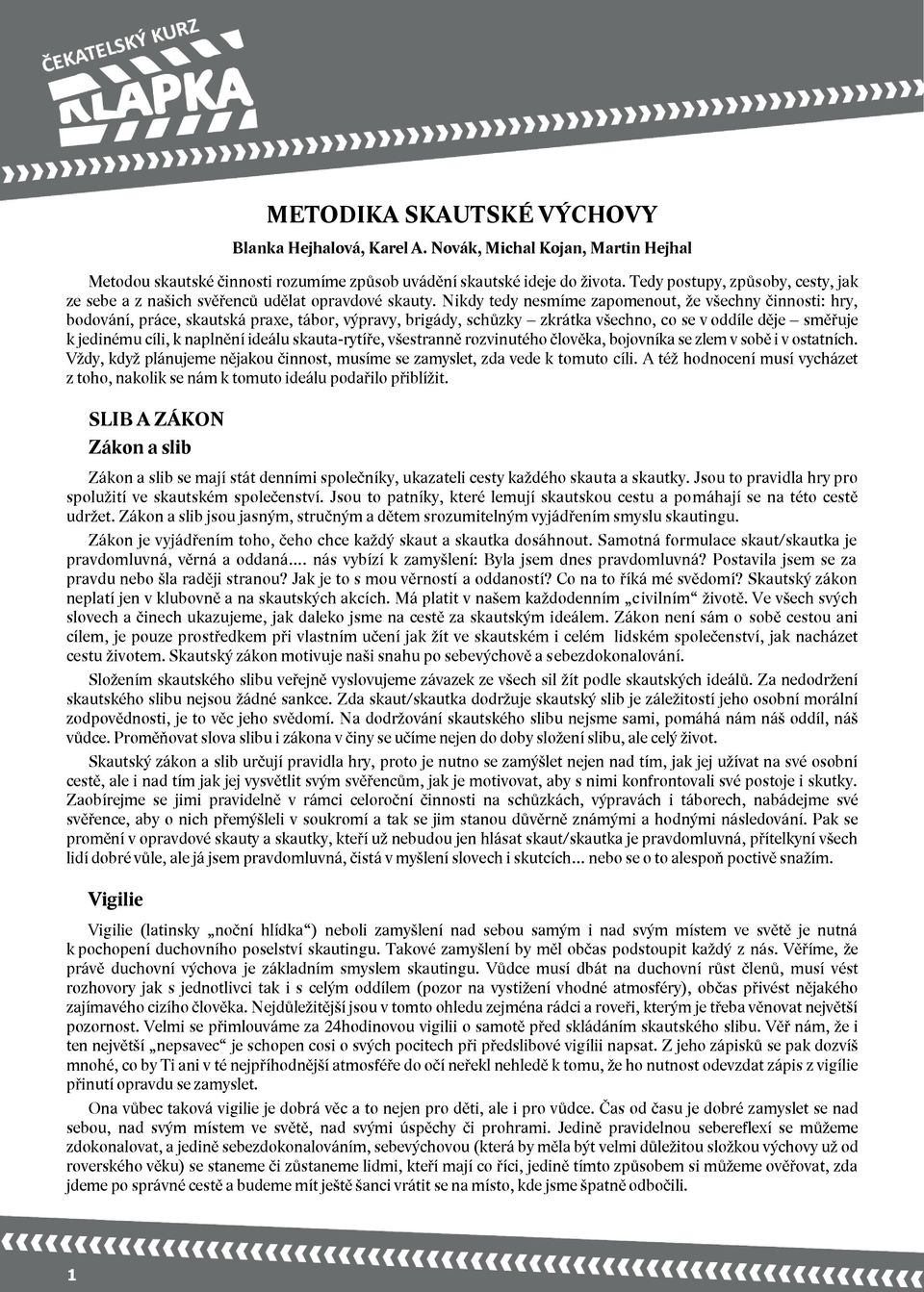 Nikdy tedy nesmíme zapomenout, že všechny činnosti: hry, bodování, práce, skautská praxe, tábor, výpravy, brigády, schůzky zkrátka všechno, co se v oddíle děje směřuje k jedinému cíli, k naplnění