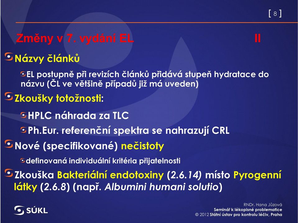 většině případů již má uveden) Zkoušky totožnosti: HPLC náhrada za TLC Ph.Eur.