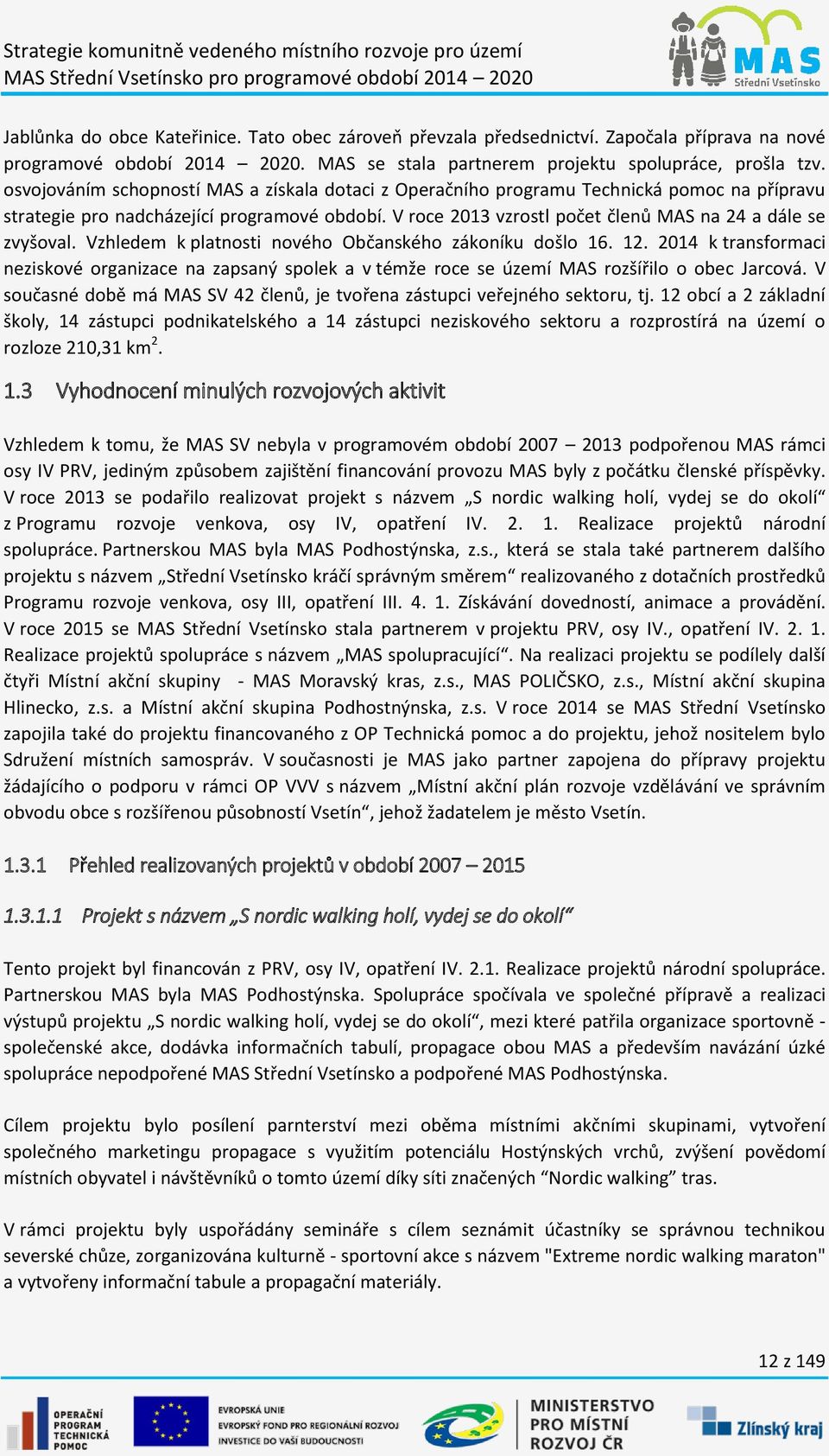 V roce 2013 vzrostl počet členů MAS na 24 a dále se zvyšoval. Vzhledem k platnosti nového Občanského zákoníku došlo 16. 12.