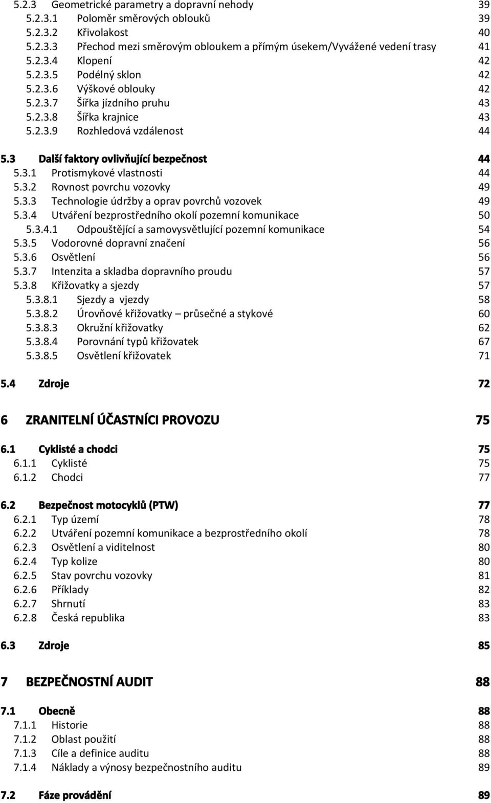 3.2 Rovnost povrchu vozovky 49 5.3.3 Technologie údržby a oprav povrchů vozovek 49 5.3.4 Utváření bezprostředního okolí pozemní komunikace 50 5.3.4.1 Odpouštějící a samovysvětlující pozemní komunikace 54 5.