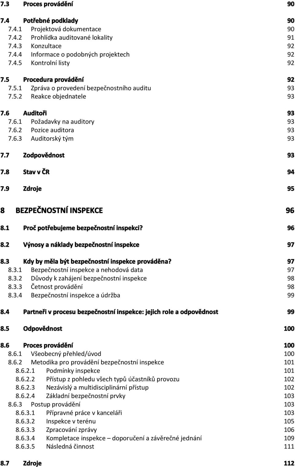 7 Zodpovědnost 93 7.8 Stav v ČR 94 7.9 Zdroje 95 8 BEZPEČNOSTNÍ INSPEKCE 96 8.1 Proč potřebujeme bezpečnostní inspekci? 96 8.2 Výnosy a náklady bezpečnostní inspekce 97 8.