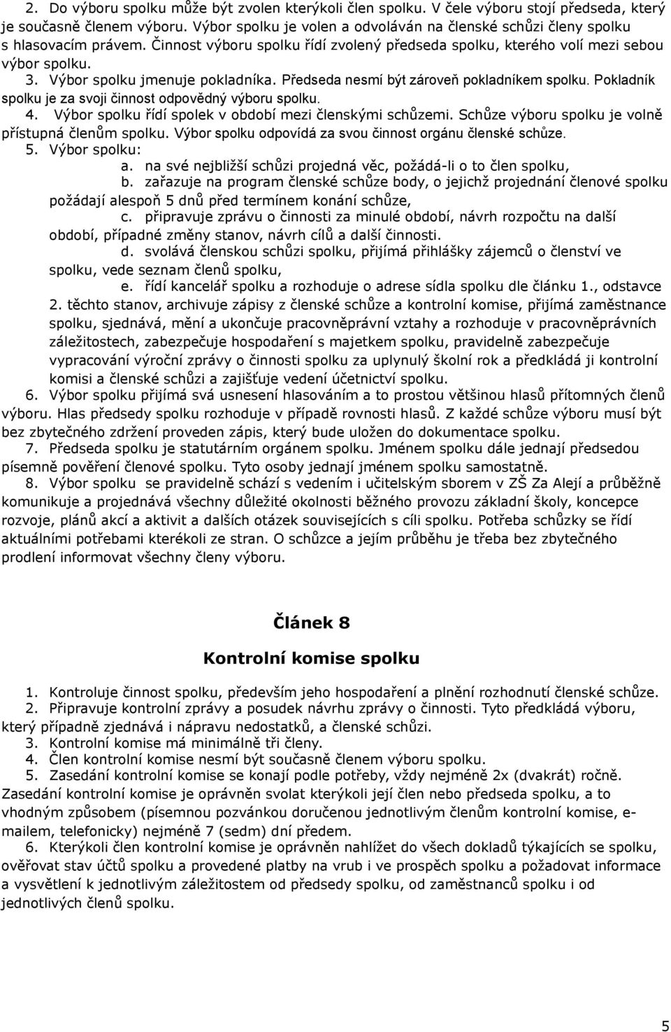 Výbor spolku jmenuje pokladníka. Předseda nesmí být zároveň pokladníkem spolku. Pokladník spolku je za svoji činnost odpovědný výboru spolku. 4.