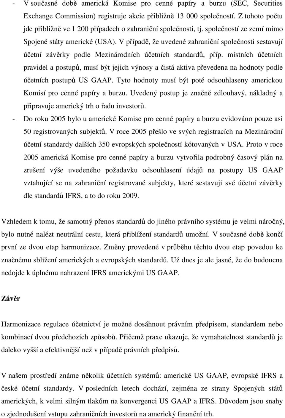 V případě, že uvedené zahraniční společnosti sestavují účetní závěrky podle Mezinárodních účetních standardů, příp.
