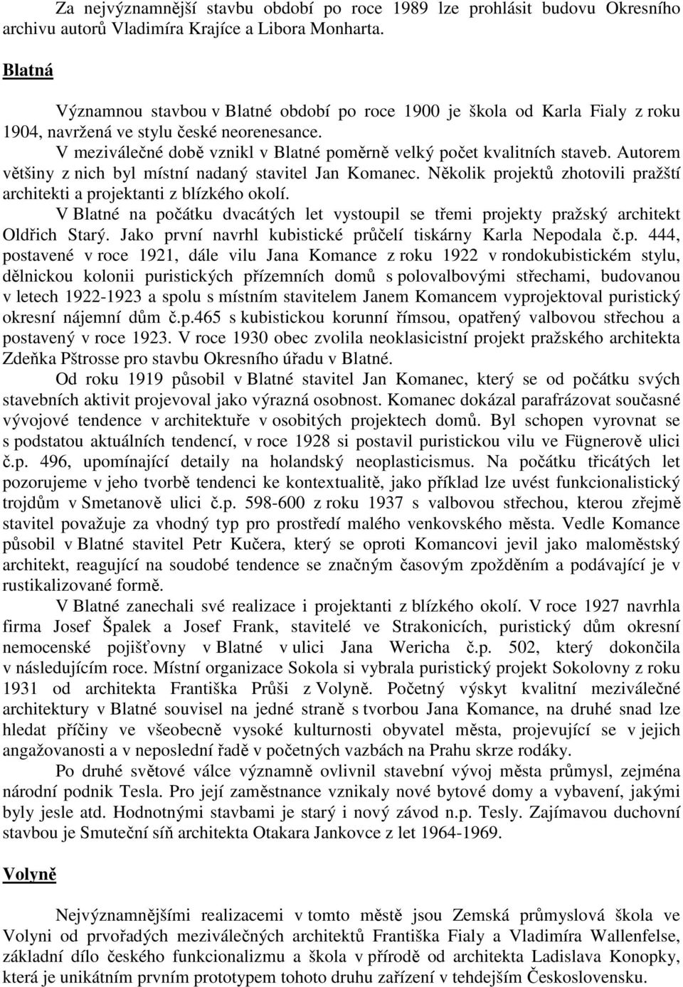 V meziválečné době vznikl v Blatné poměrně velký počet kvalitních staveb. Autorem většiny z nich byl místní nadaný stavitel Jan Komanec.