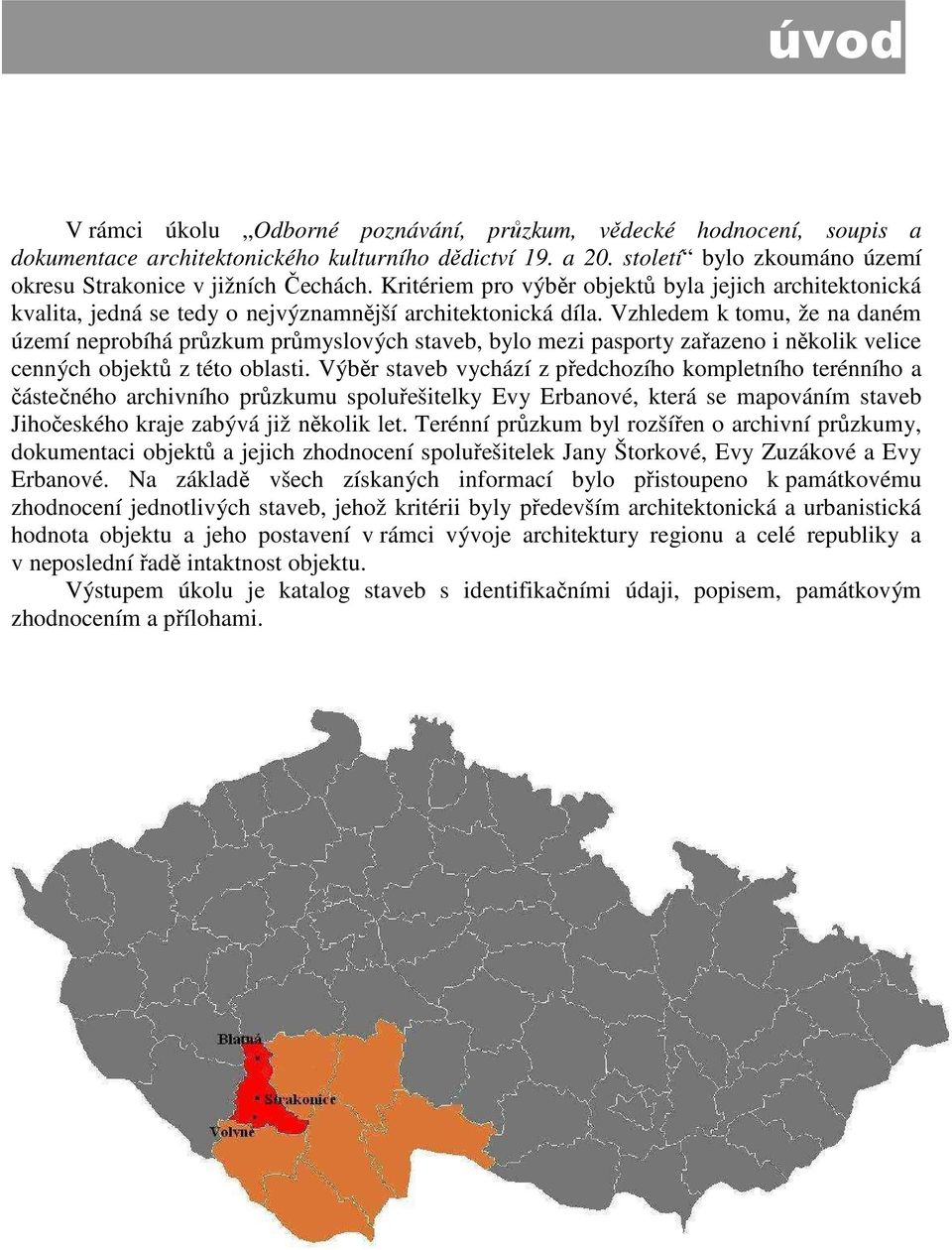 Vzhledem k tomu, že na daném území neprobíhá průzkum průmyslových staveb, bylo mezi pasporty zařazeno i několik velice cenných objektů z této oblasti.