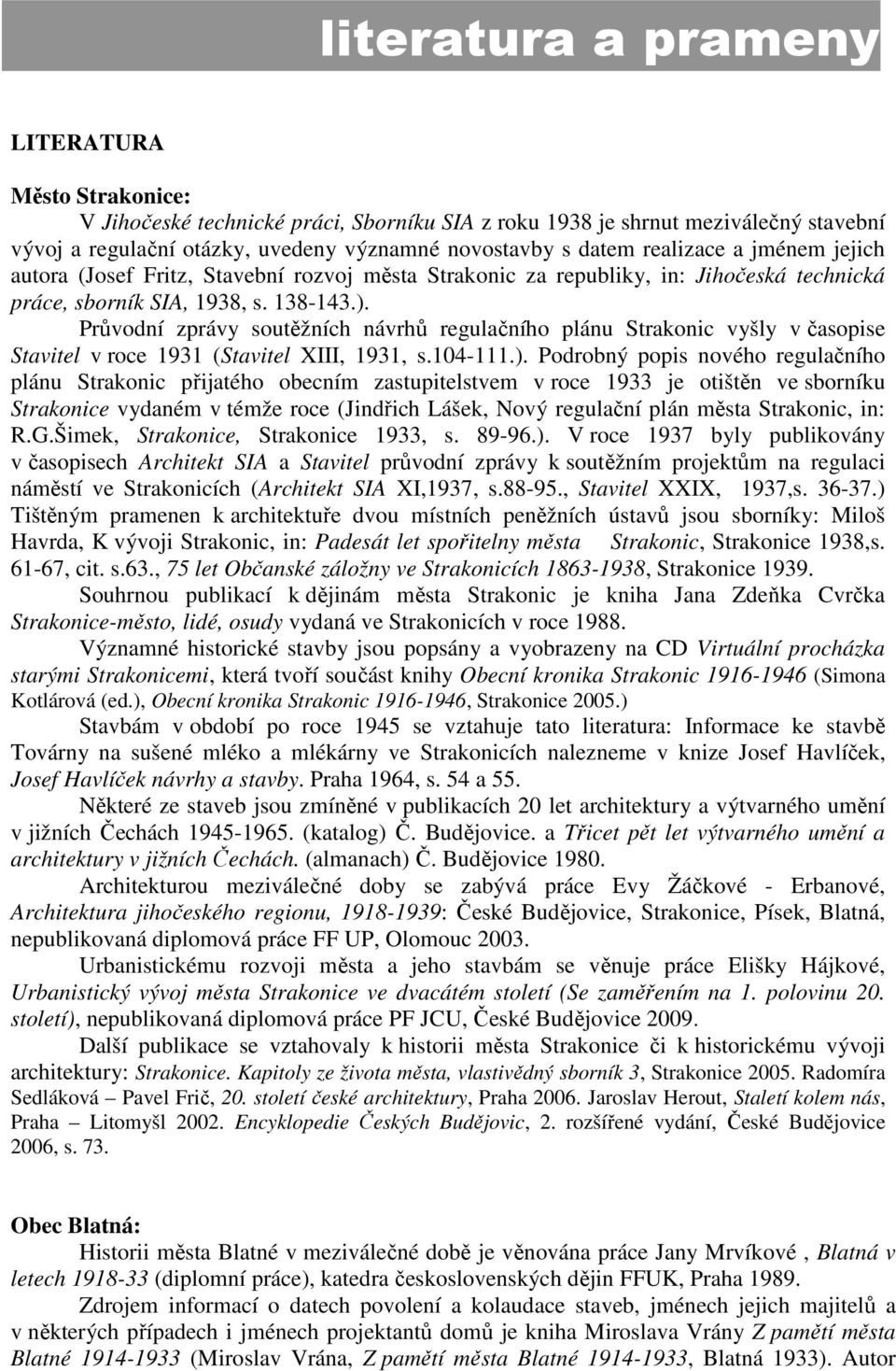 Průvodní zprávy soutěžních návrhů regulačního plánu Strakonic vyšly v časopise Stavitel v roce 1931 (Stavitel XIII, 1931, s.104-111.).