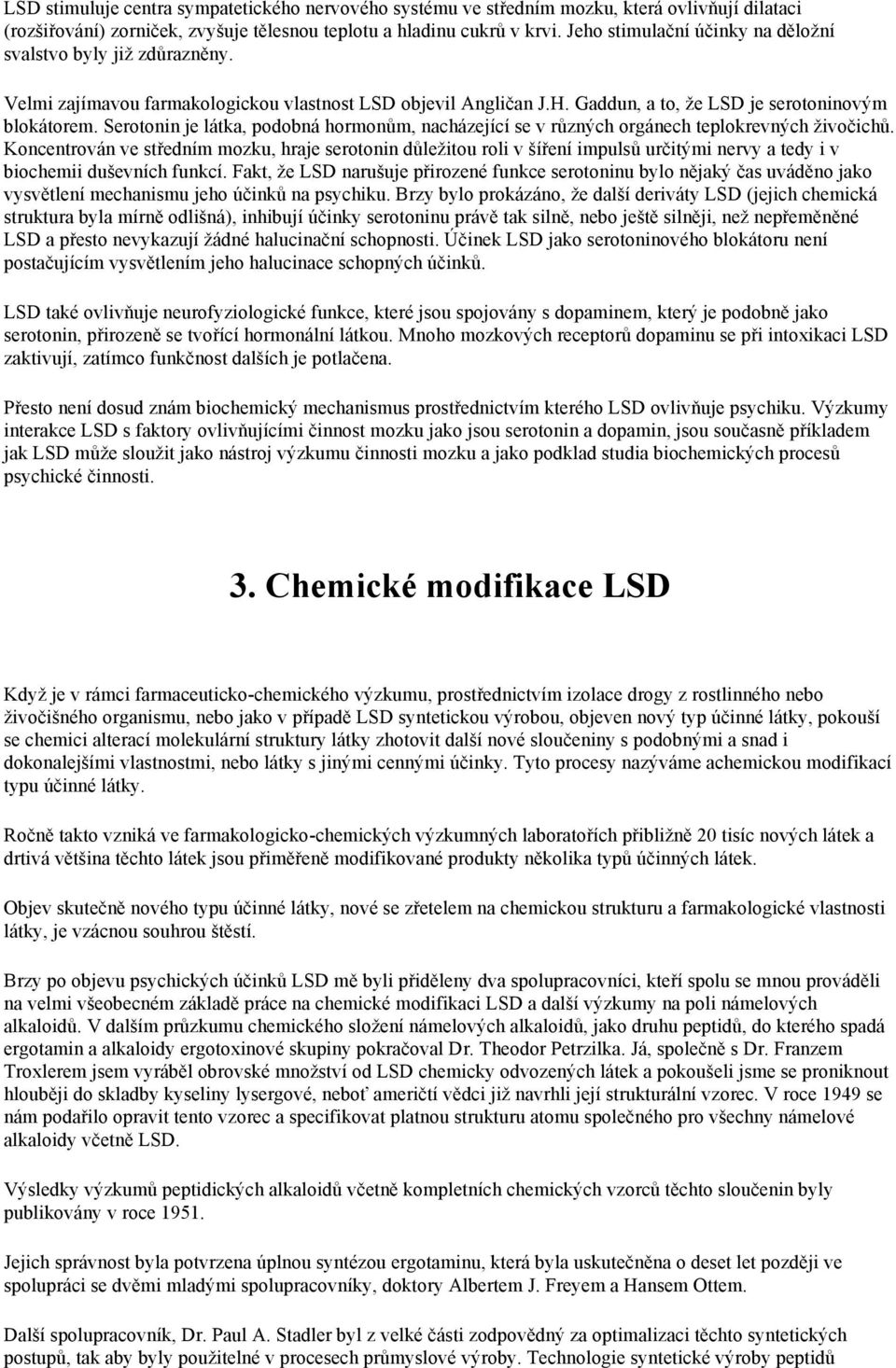 Serotonin je látka, podobná hormonům, nacházející se v různých orgánech teplokrevných živočichů.