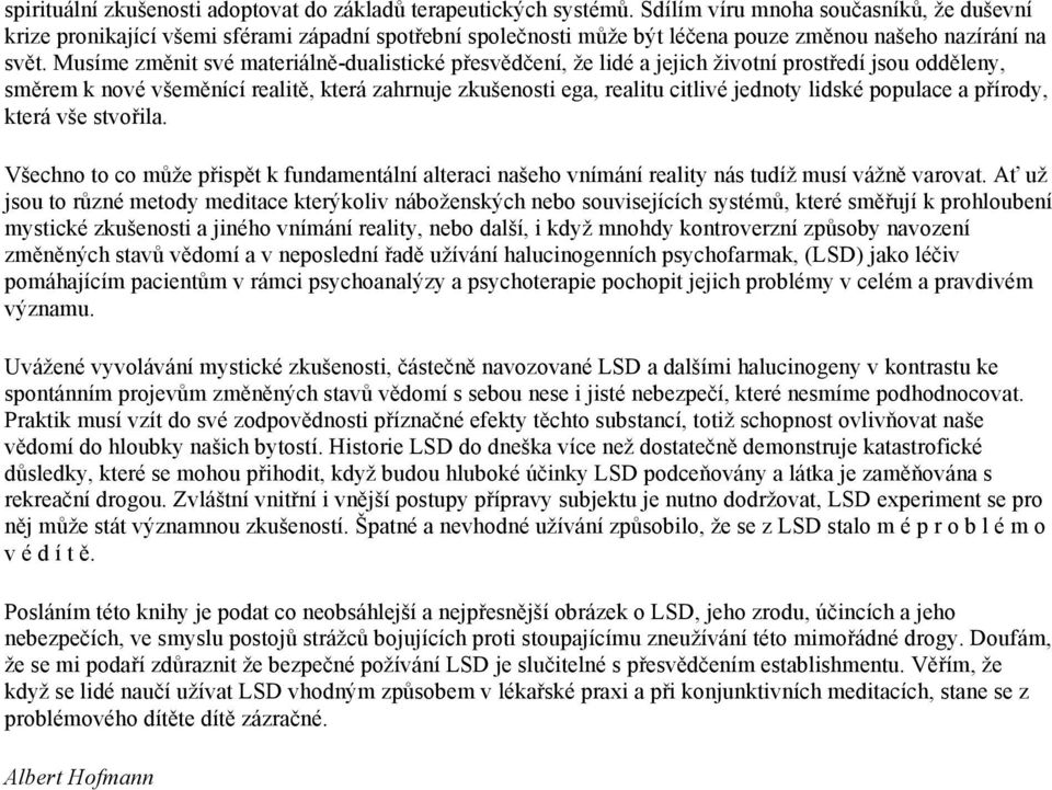 Musíme změnit své materiálně-dualistické přesvědčení, že lidé a jejich životní prostředí jsou odděleny, směrem k nové všeměnící realitě, která zahrnuje zkušenosti ega, realitu citlivé jednoty lidské