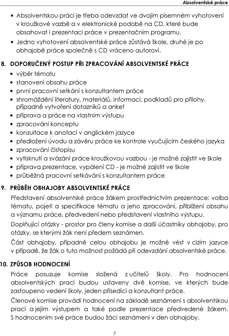 DOPORUČENÝ POSTUP PŘI ZPRACOVÁNÍ ABSOLVENTSKÉ PRÁCE výběr tématu stanovení obsahu práce první pracovní setkání s konzultantem práce shromáždění literatury, materiálů, informací, podkladů pro přílohy,