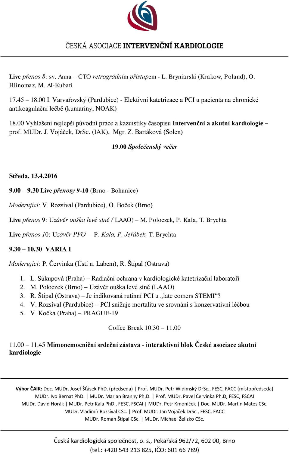 00 Vyhlášení nejlepší původní práce a kazuistiky časopisu Intervenční a akutní kardiologie prof. MUDr. J. Vojáček, DrSc. (IAK), Mgr. Z. Bartáková (Solen) 19.00 Společenský večer Středa, 13.4.2016 9.