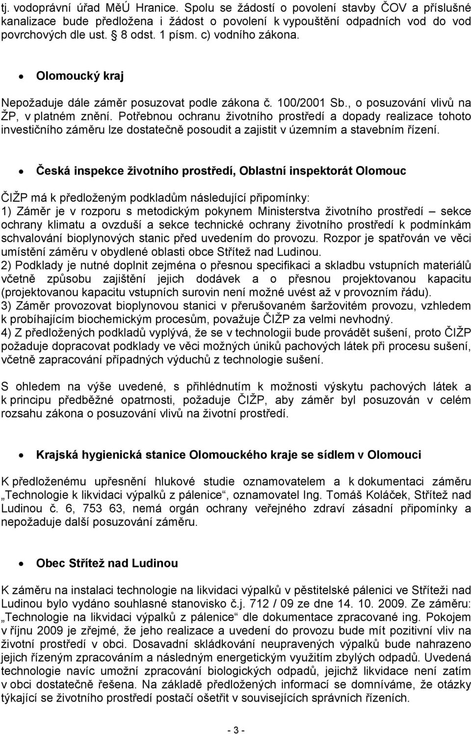 Potřebnou ochranu životního prostředí a dopady realizace tohoto investičního záměru lze dostatečně posoudit a zajistit v územním a stavebním řízení.