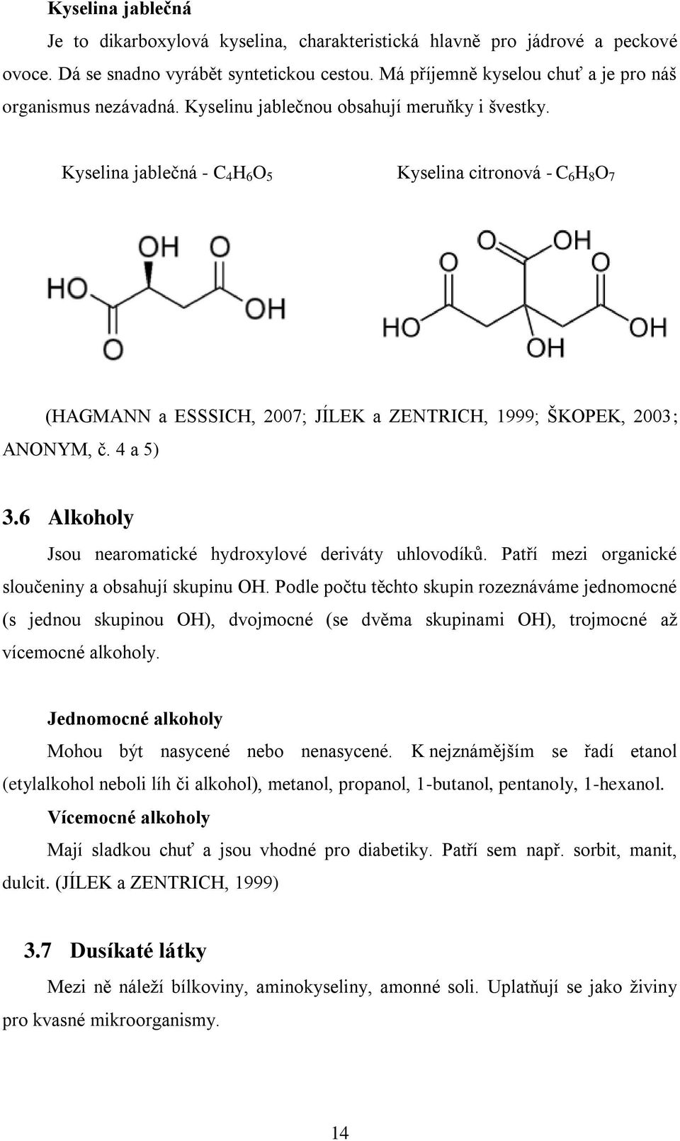 Kyselina jablečná - C 4 H 6 O 5 Kyselina citronová - C 6 H 8 O 7 (HAGMANN a ESSSICH, 2007; JÍLEK a ZENTRICH, 1999; ŠKOPEK, 2003; ANONYM, č. 4 a 5) 3.