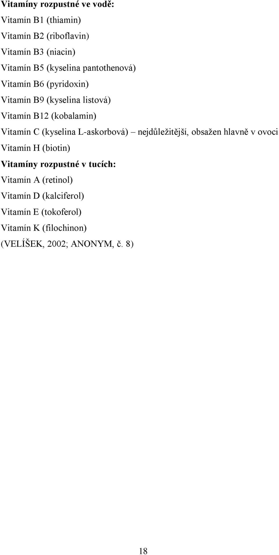 (kyselina L-askorbová) nejdůleţitější, obsaţen hlavně v ovoci Vitamín H (biotin) Vitamíny rozpustné v tucích: