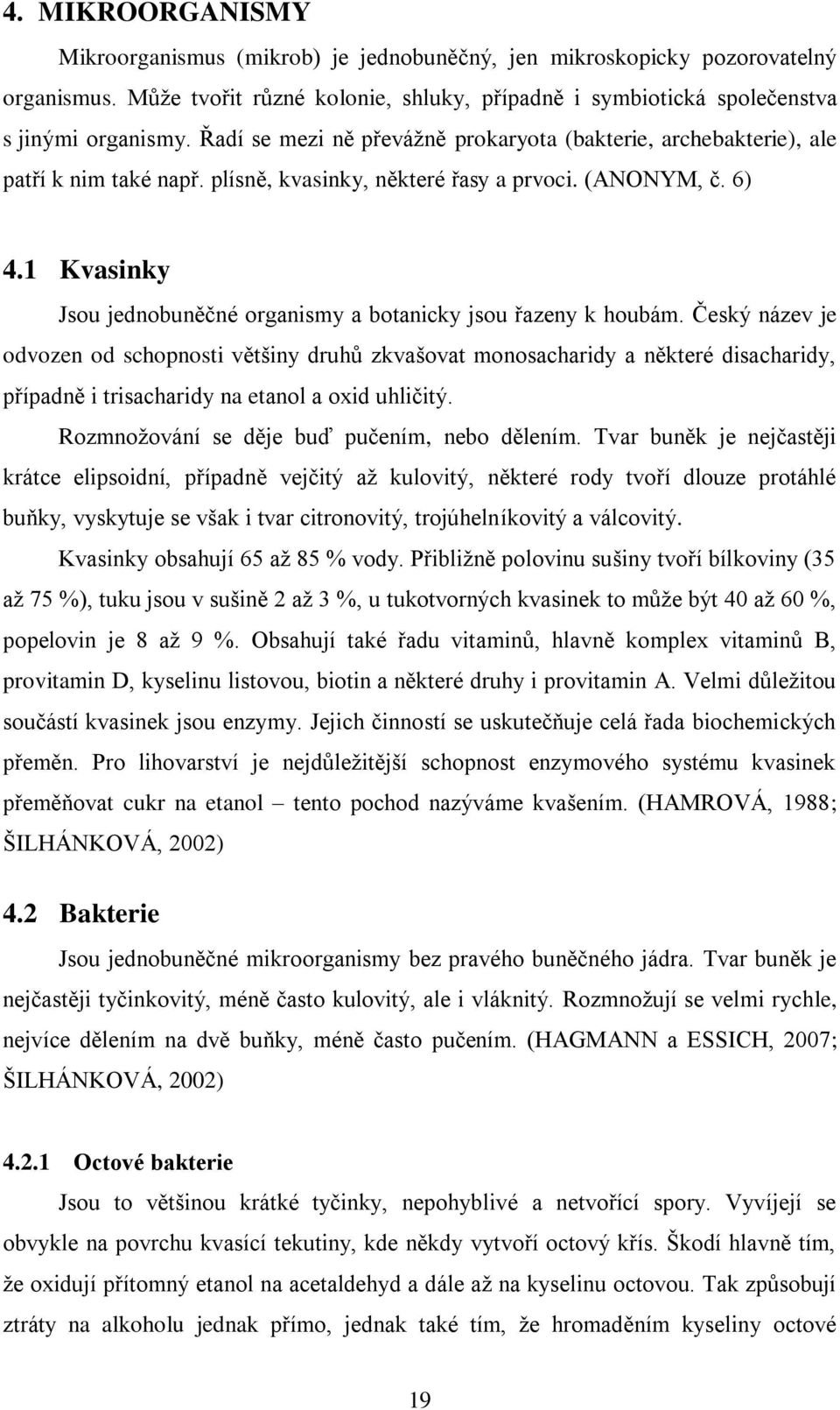 1 Kvasinky Jsou jednobuněčné organismy a botanicky jsou řazeny k houbám.