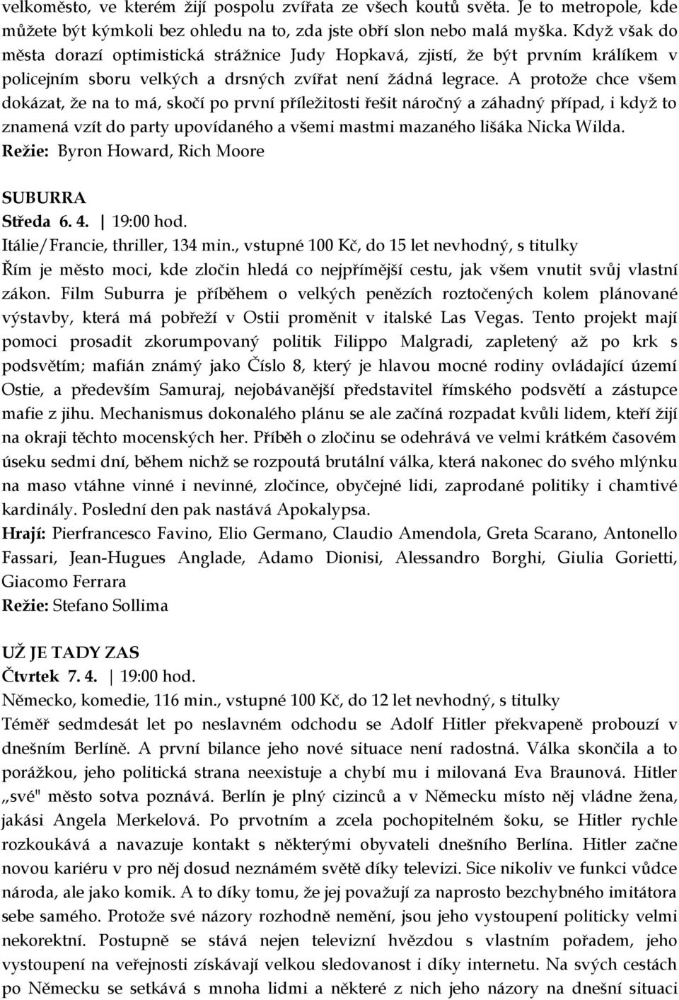 A protože chce všem dokázat, že na to má, skočí po první příležitosti řešit náročný a záhadný případ, i když to znamená vzít do party upovídaného a všemi mastmi mazaného lišáka Nicka Wilda.