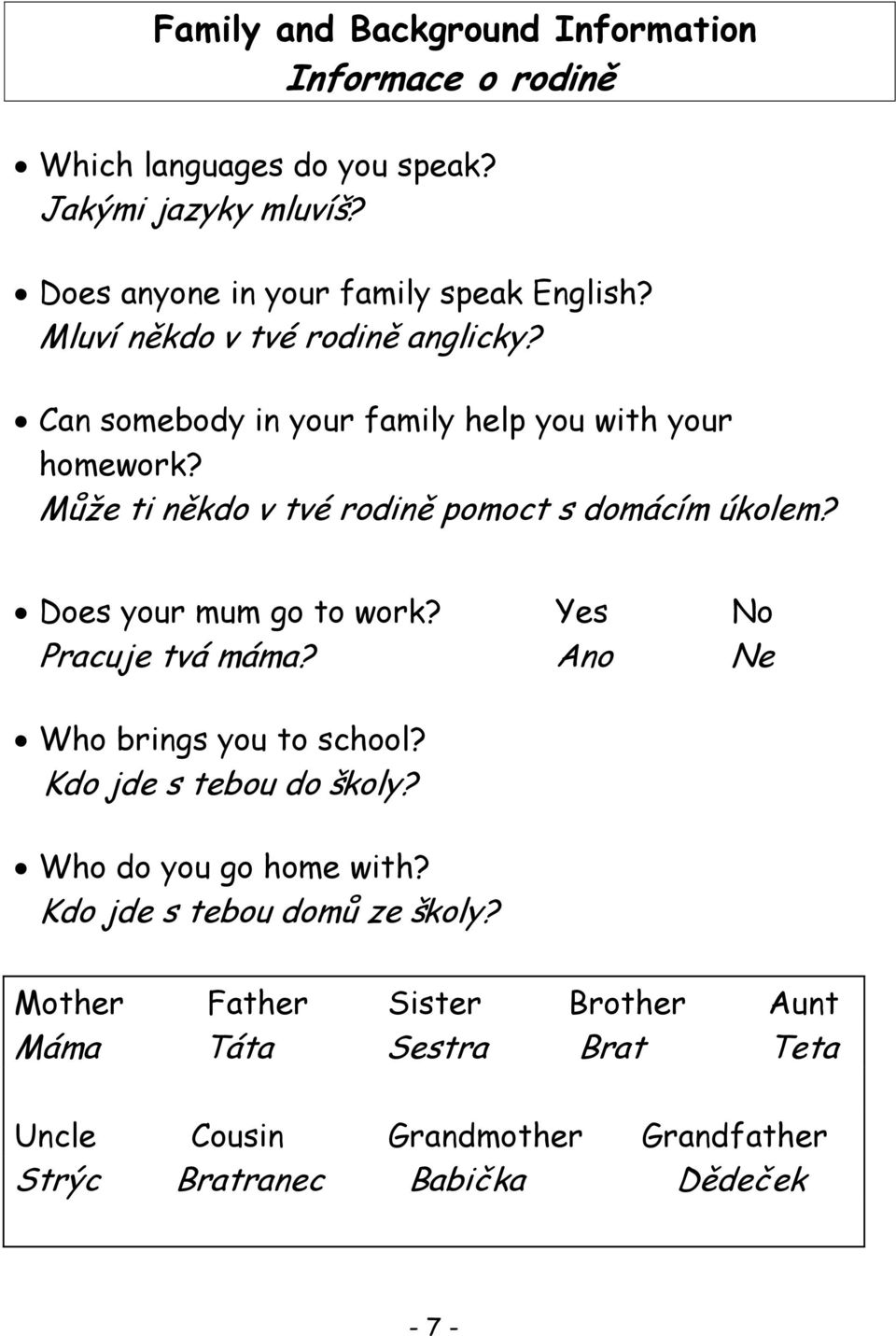 Does your mum go to work? Yes No Pracuje tvá máma? Ano Ne Who brings you to school? Kdo jde s tebou do školy? Who do you go home with?