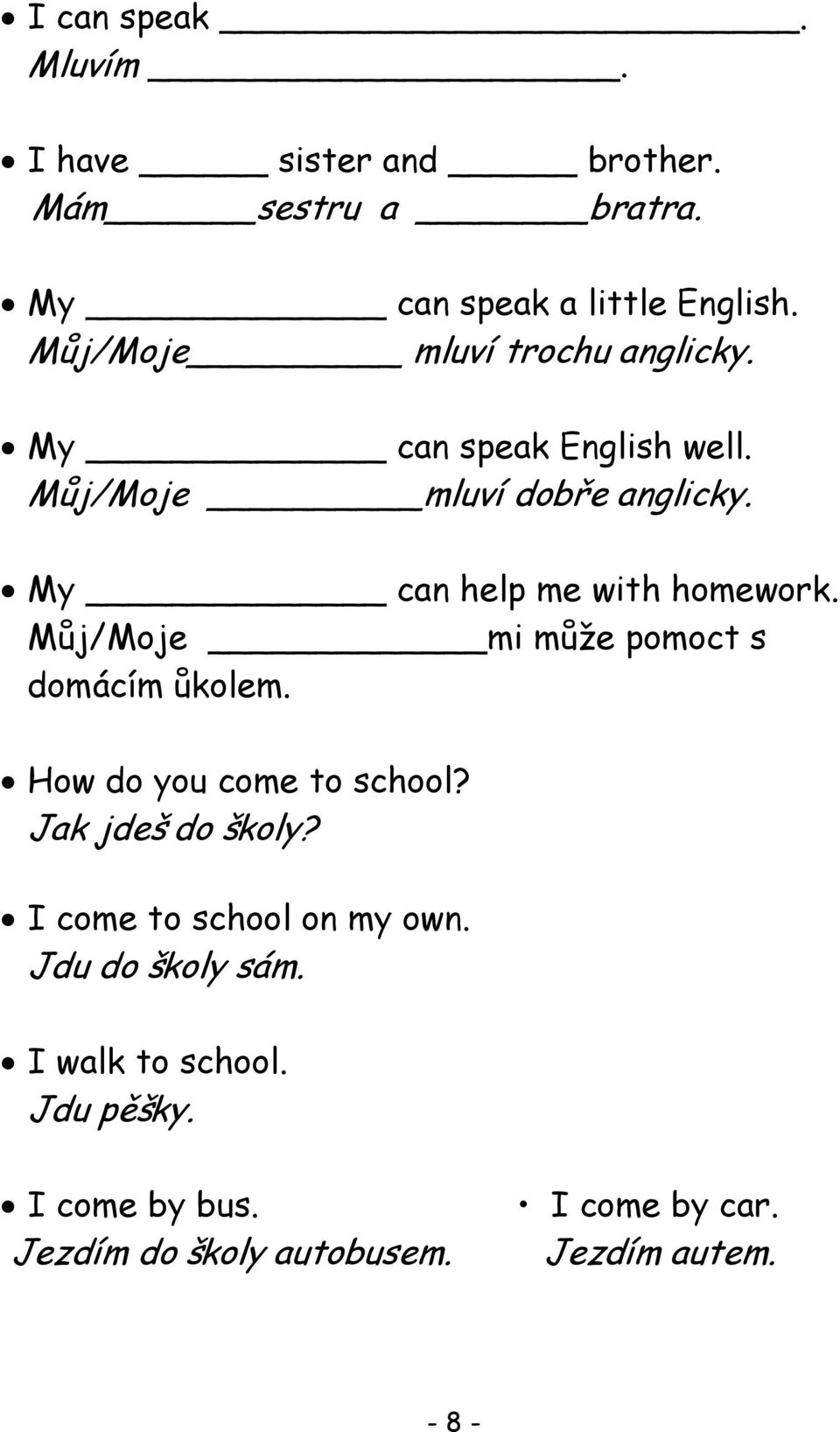 My can help me with homework. Můj/Moje mi může pomoct s domácím ůkolem. How do you come to school?