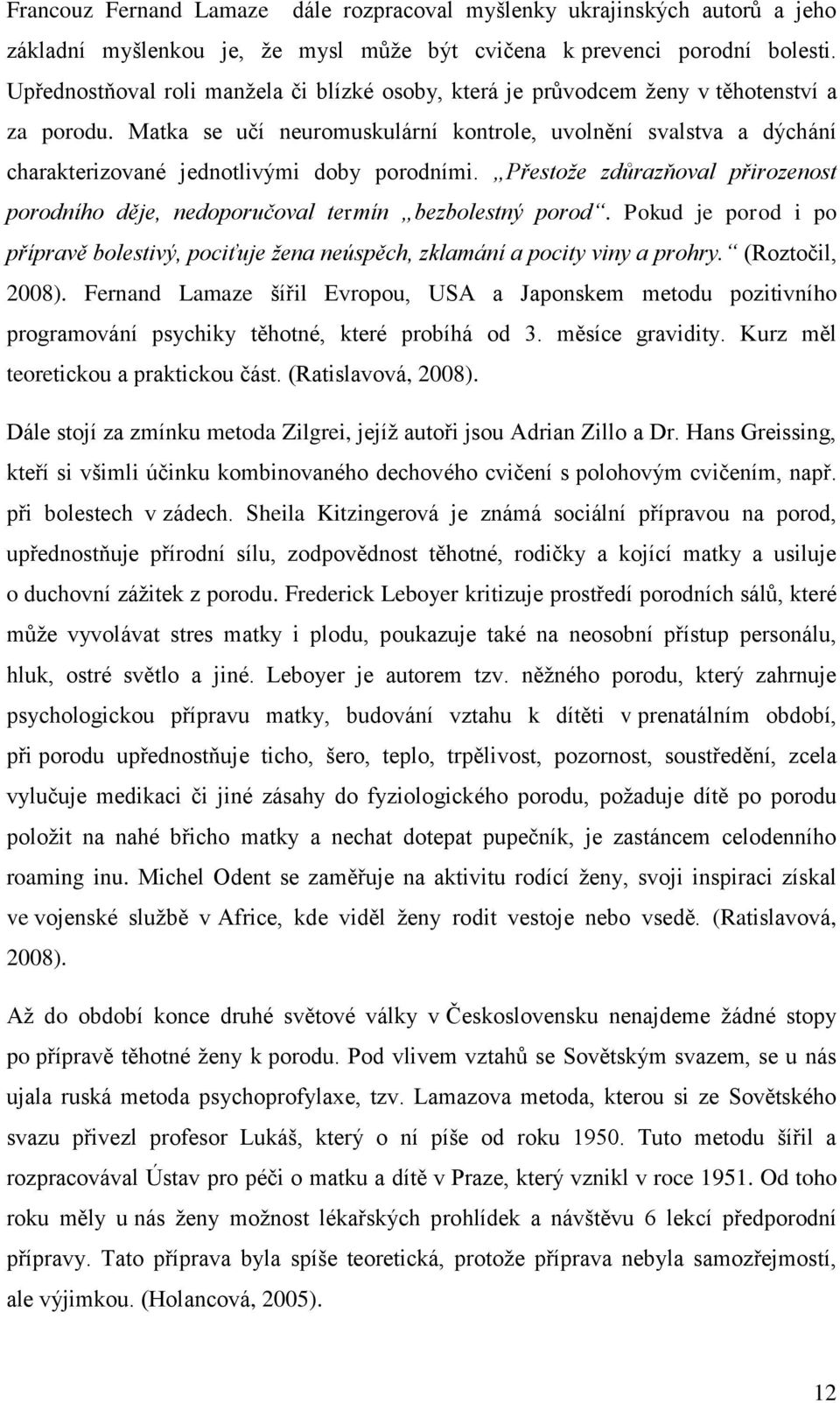 Matka se učí neuromuskulární kontrole, uvolnění svalstva a dýchání charakterizované jednotlivými doby porodními.