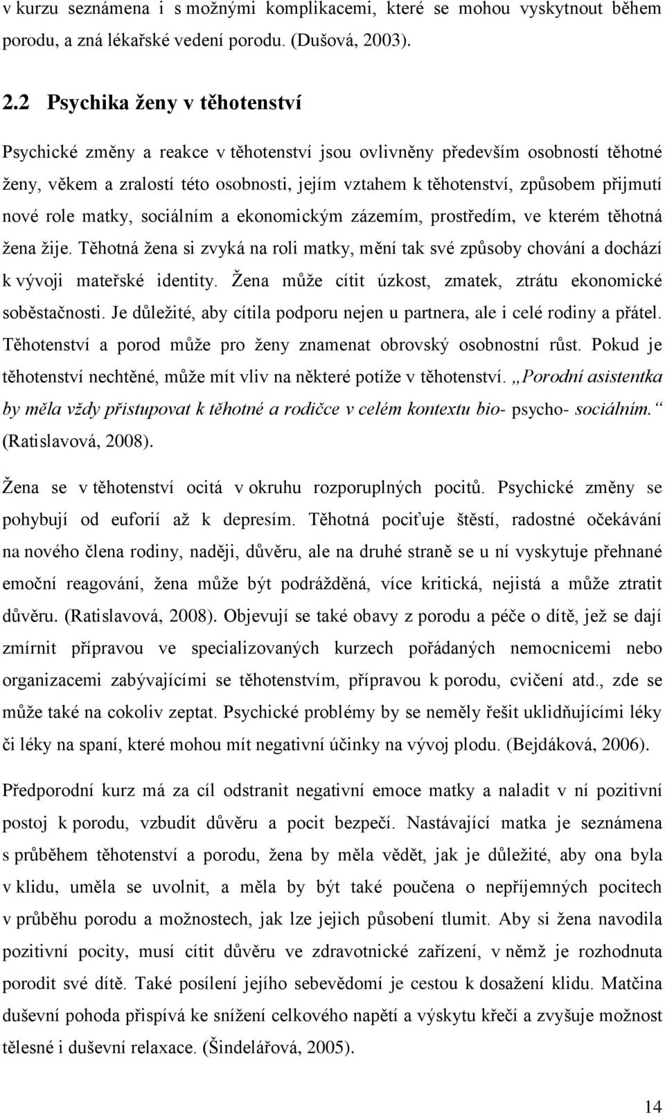 2 Psychika ţeny v těhotenství Psychické změny a reakce v těhotenství jsou ovlivněny především osobností těhotné ţeny, věkem a zralostí této osobnosti, jejím vztahem k těhotenství, způsobem přijmutí