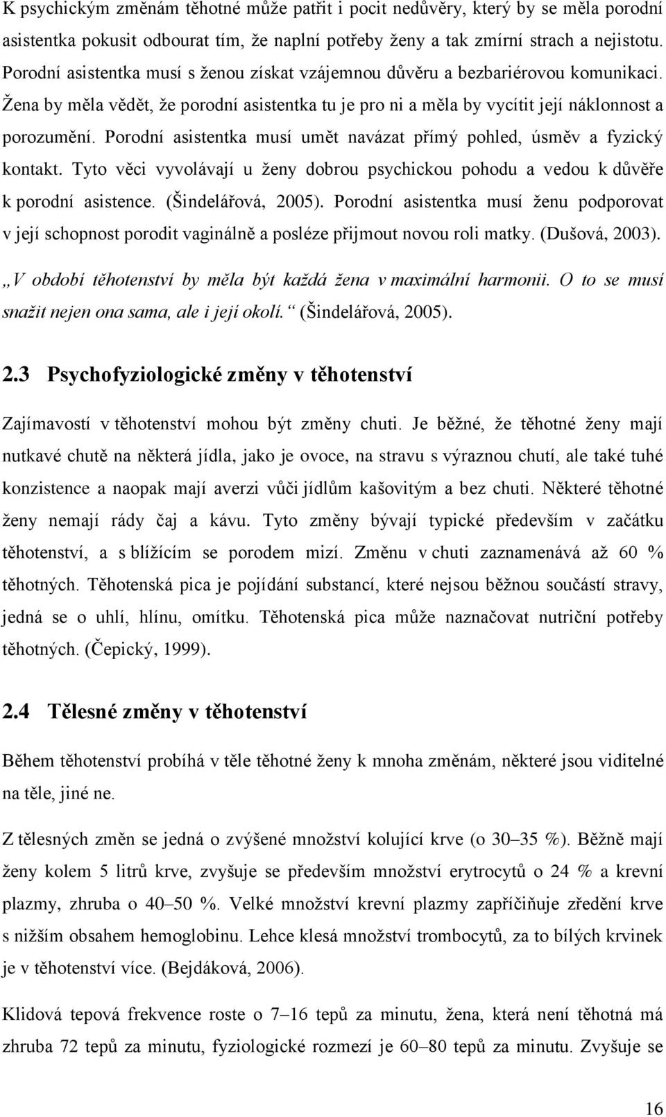 Porodní asistentka musí umět navázat přímý pohled, úsměv a fyzický kontakt. Tyto věci vyvolávají u ţeny dobrou psychickou pohodu a vedou k důvěře k porodní asistence. (Šindelářová, 2005).