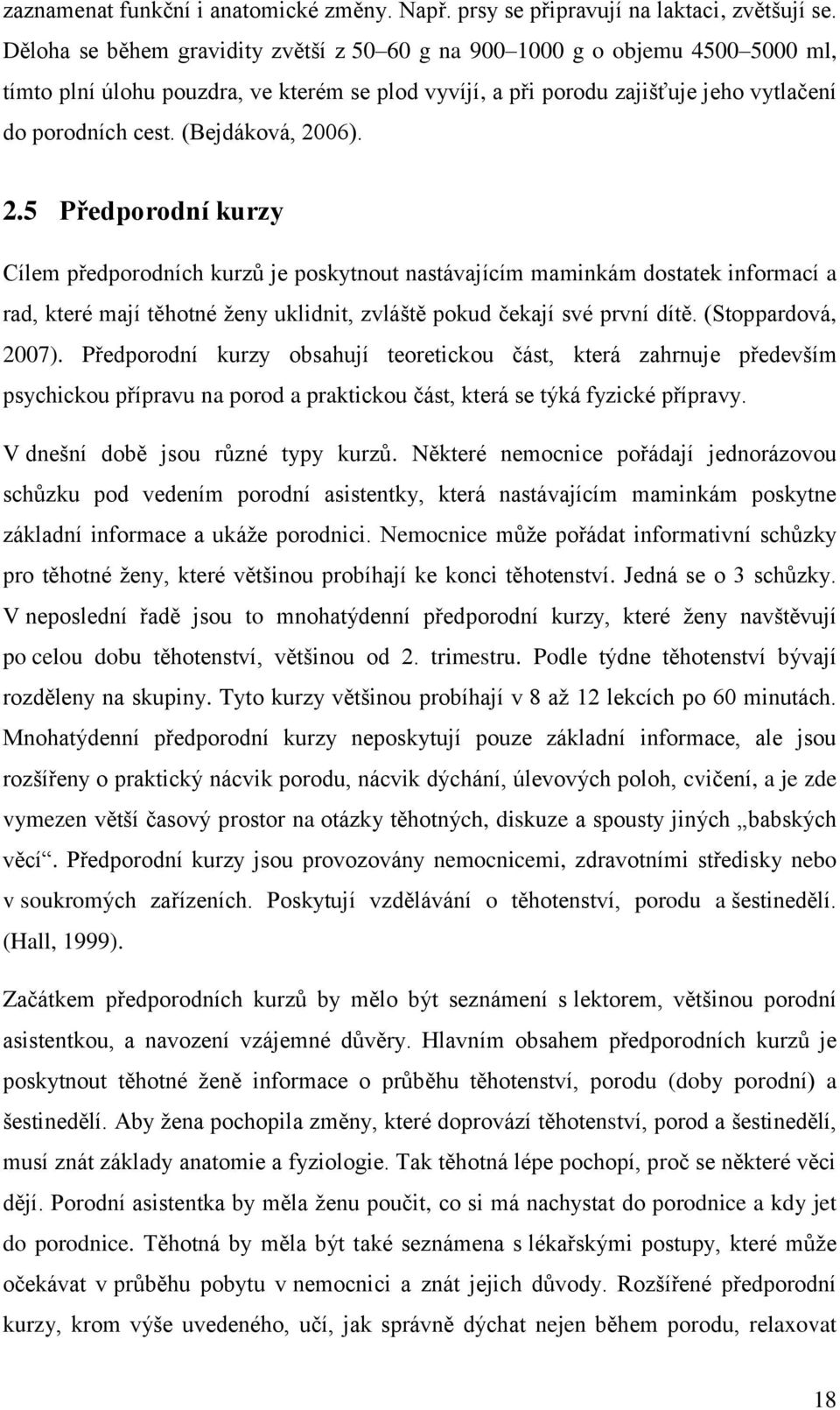 (Bejdáková, 2006). 2.5 Předporodní kurzy Cílem předporodních kurzů je poskytnout nastávajícím maminkám dostatek informací a rad, které mají těhotné ţeny uklidnit, zvláště pokud čekají své první dítě.