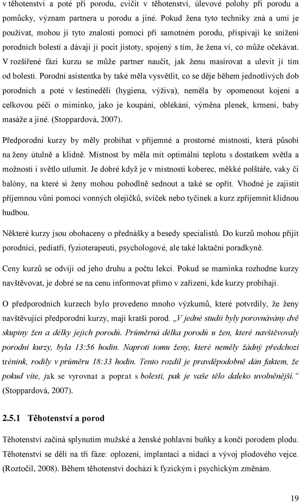 můţe očekávat. V rozšířené fázi kurzu se můţe partner naučit, jak ţenu masírovat a ulevit jí tím od bolestí.