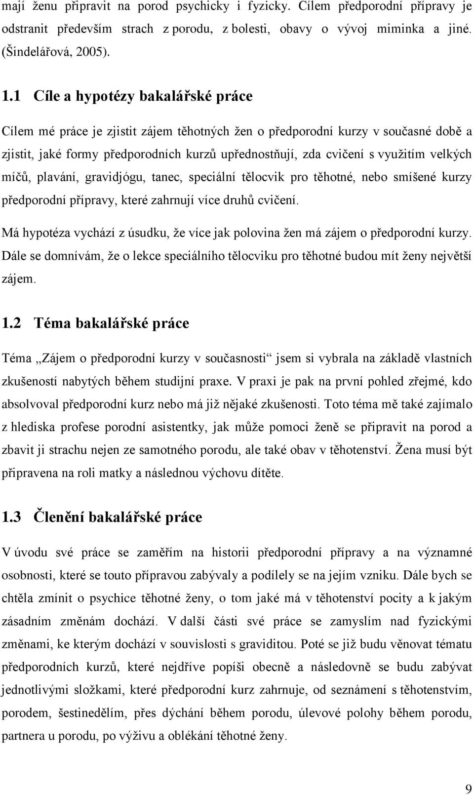 velkých míčů, plavání, gravidjógu, tanec, speciální tělocvik pro těhotné, nebo smíšené kurzy předporodní přípravy, které zahrnují více druhů cvičení.