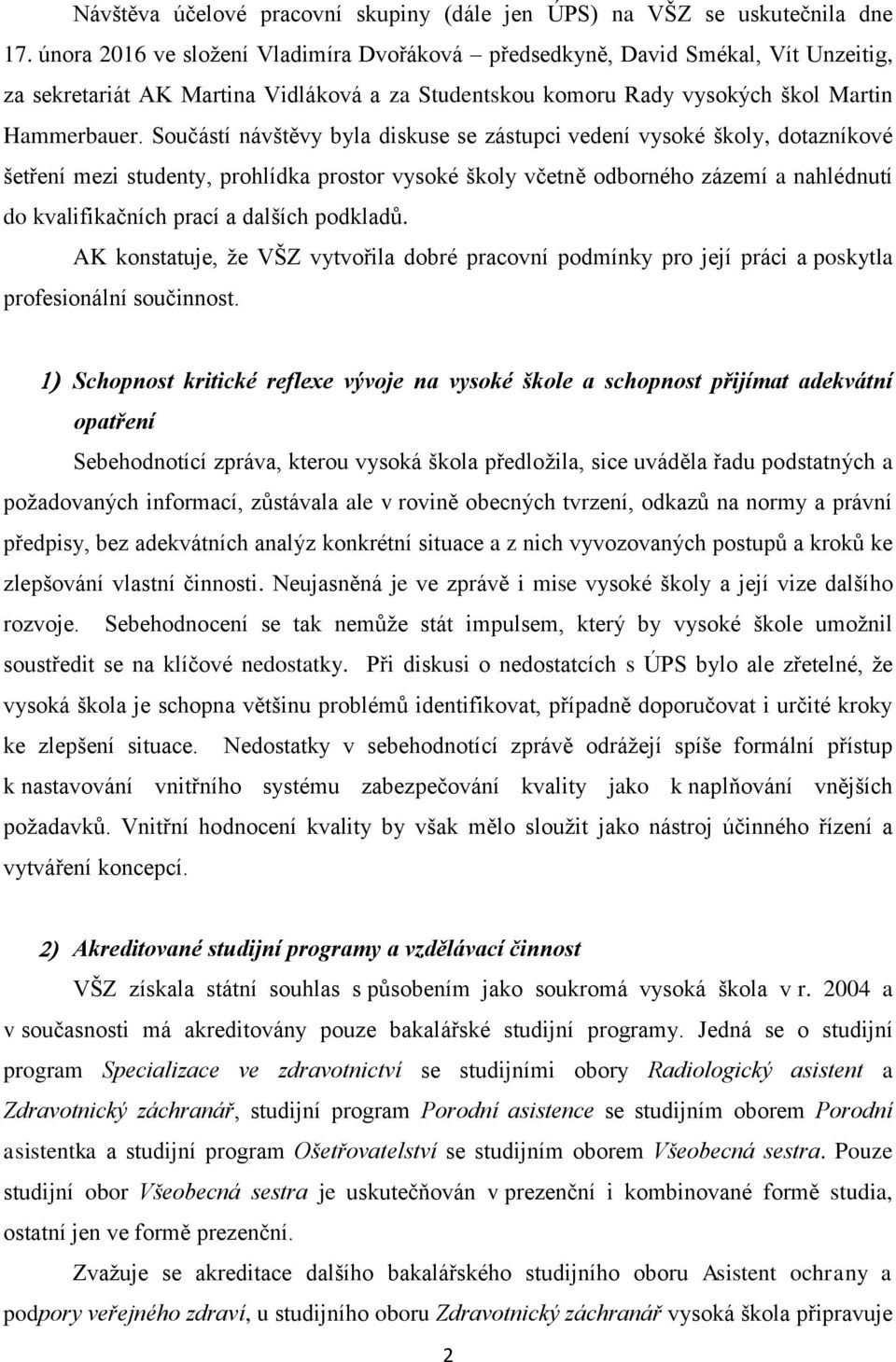 Součástí návštěvy byla diskuse se zástupci vedení vysoké školy, dotazníkové šetření mezi studenty, prohlídka prostor vysoké školy včetně odborného zázemí a nahlédnutí do kvalifikačních prací a