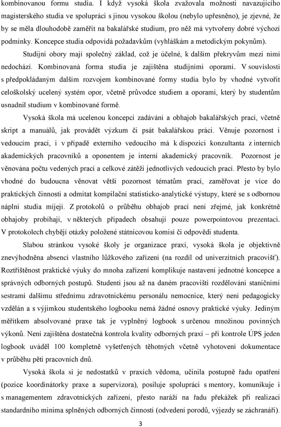 pro něž má vytvořeny dobré výchozí podmínky. Koncepce studia odpovídá požadavkům (vyhláškám a metodickým pokynům).