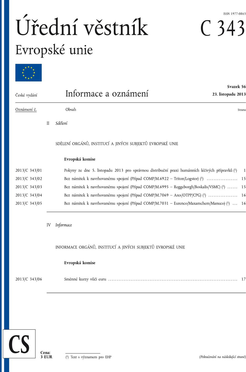 listopadu 2013 pro správnou distribuční praxi humánních léčivých přípravků ( 1 ) 1 2013/C 343/02 Bez námitek k navrhovanému spojení (Případ COMP/M.6922 Triton/Logstor) ( 1 ).